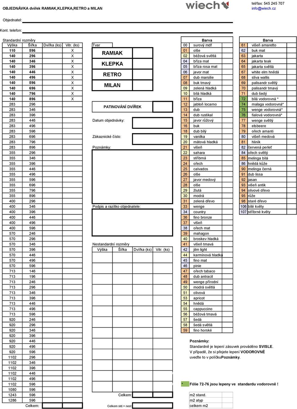 jakarta světlá 140 446 X 06 javor mat 67 white elm hnědá RETRO 140 496 X 07 dub marsilie 68 slíva wallis 140 596 X 08 buk tmavý 69 palisandr světlý MILAN 140 696 X 09 zelená hladká 70 palisandr tmavý