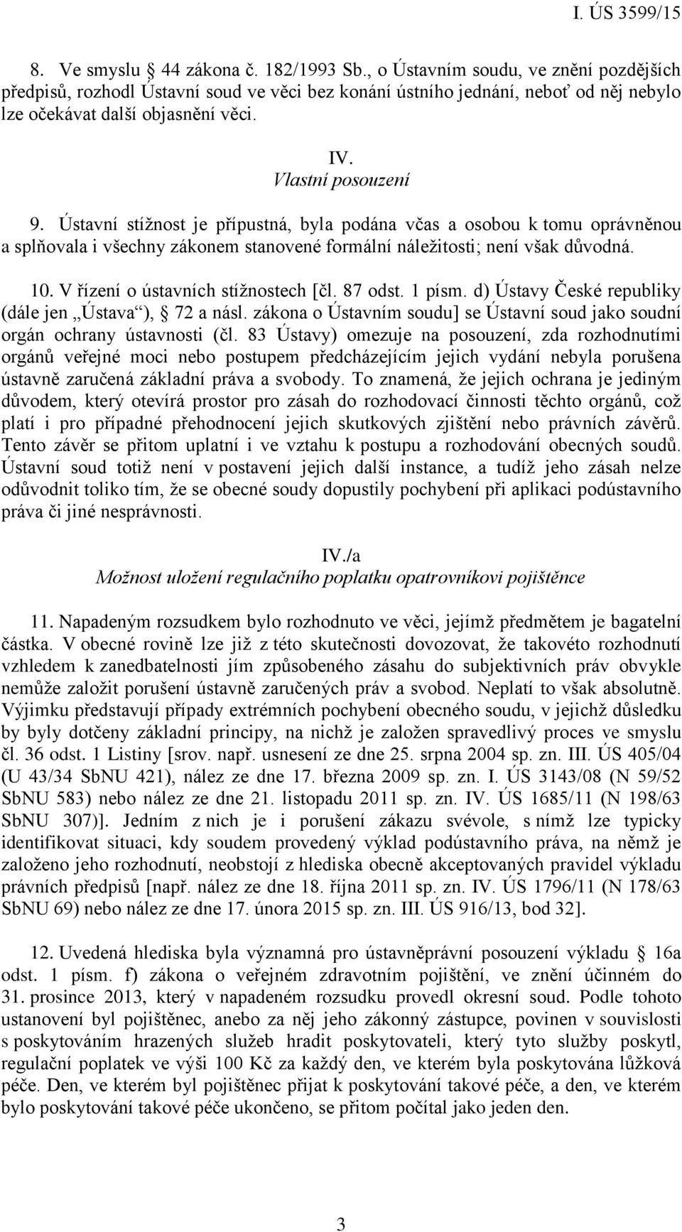 V řízení o ústavních stížnostech [čl. 87 odst. 1 písm. d) Ústavy České republiky (dále jen Ústava ), 72 a násl. zákona o Ústavním soudu] se Ústavní soud jako soudní orgán ochrany ústavnosti (čl.