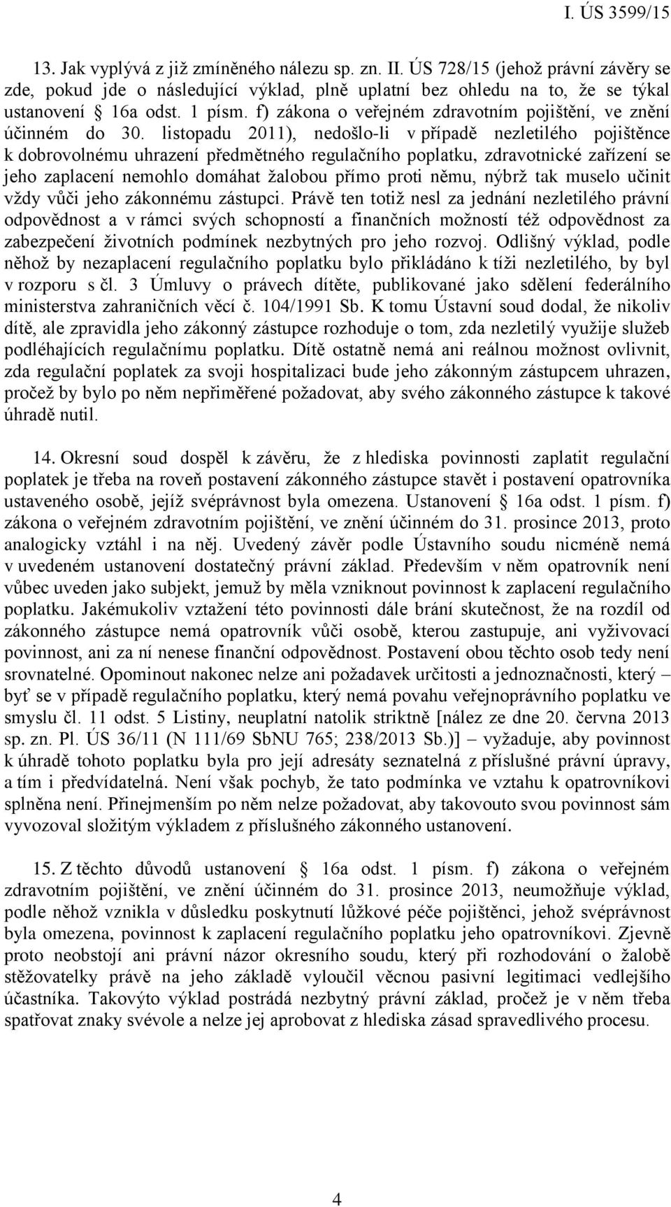 listopadu 2011), nedošlo-li v případě nezletilého pojištěnce k dobrovolnému uhrazení předmětného regulačního poplatku, zdravotnické zařízení se jeho zaplacení nemohlo domáhat žalobou přímo proti
