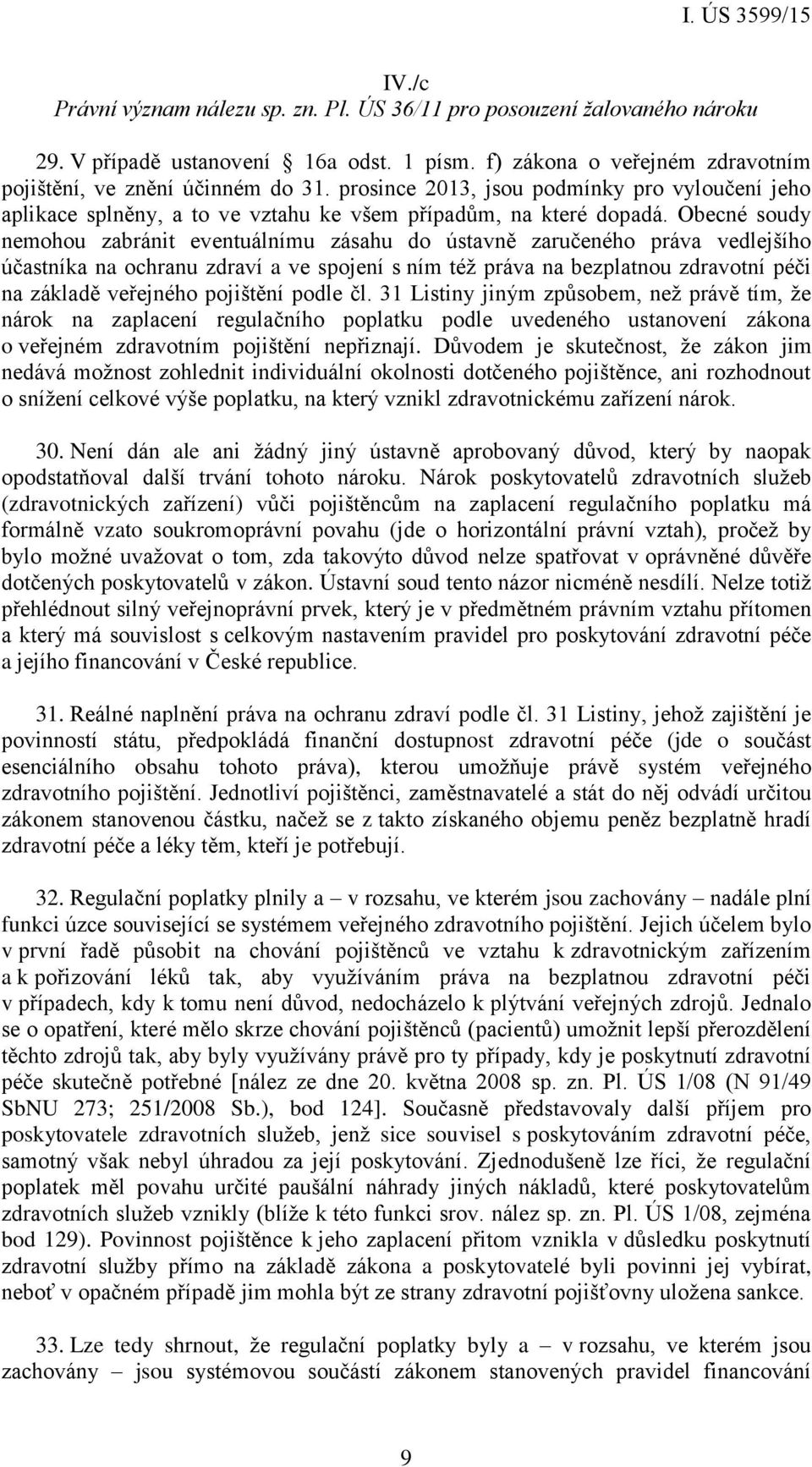 Obecné soudy nemohou zabránit eventuálnímu zásahu do ústavně zaručeného práva vedlejšího účastníka na ochranu zdraví a ve spojení s ním též práva na bezplatnou zdravotní péči na základě veřejného