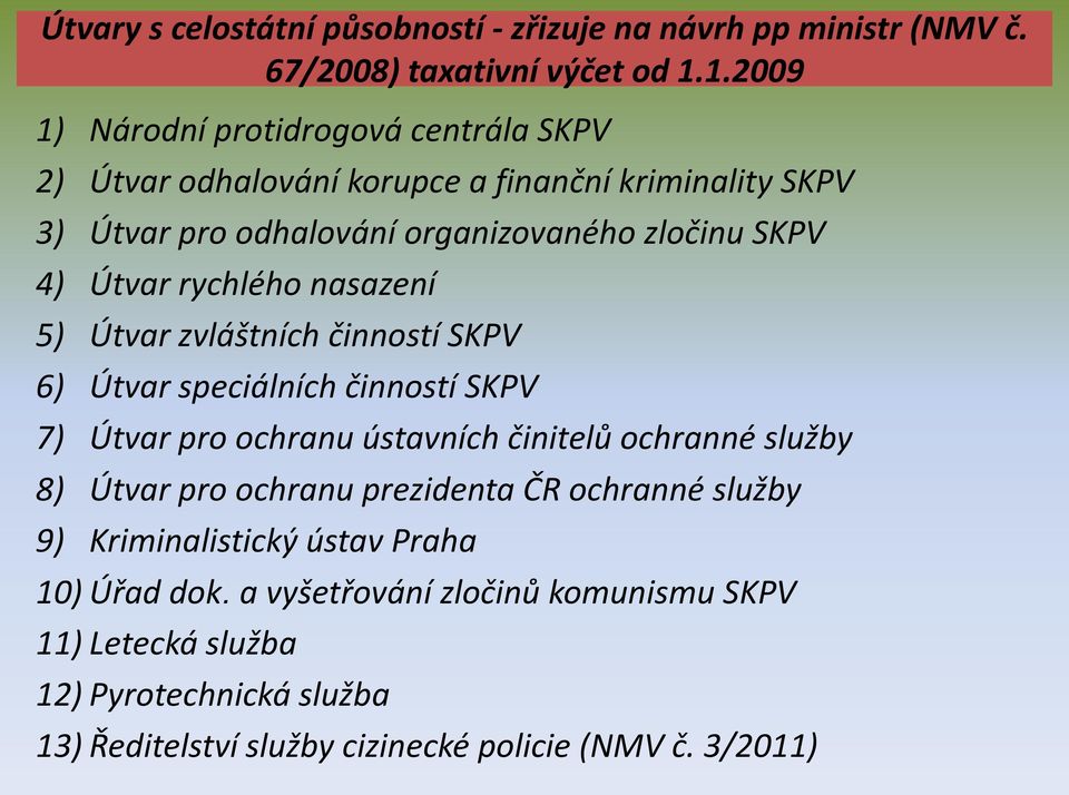 Útvar rychlého nasazení 5) Útvar zvláštních činností SKPV 6) Útvar speciálních činností SKPV 7) Útvar pro ochranu ústavních činitelů ochranné služby 8) Útvar