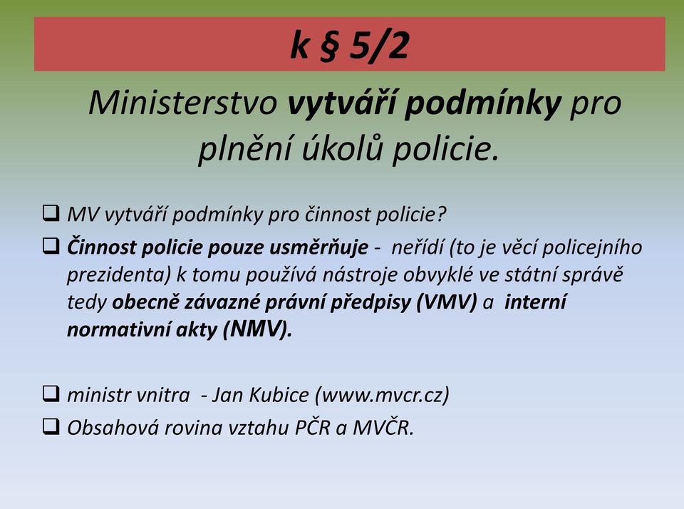 Činnost policie pouze usměrňuje - neřídí (to je věcí policejního prezidenta) k tomu používá