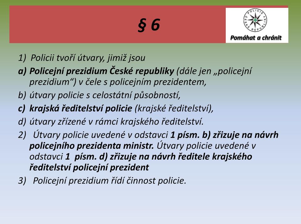 krajského ředitelství. 2) Útvary policie uvedené v odstavci 1 písm. b) zřizuje na návrh policejního prezidenta ministr.