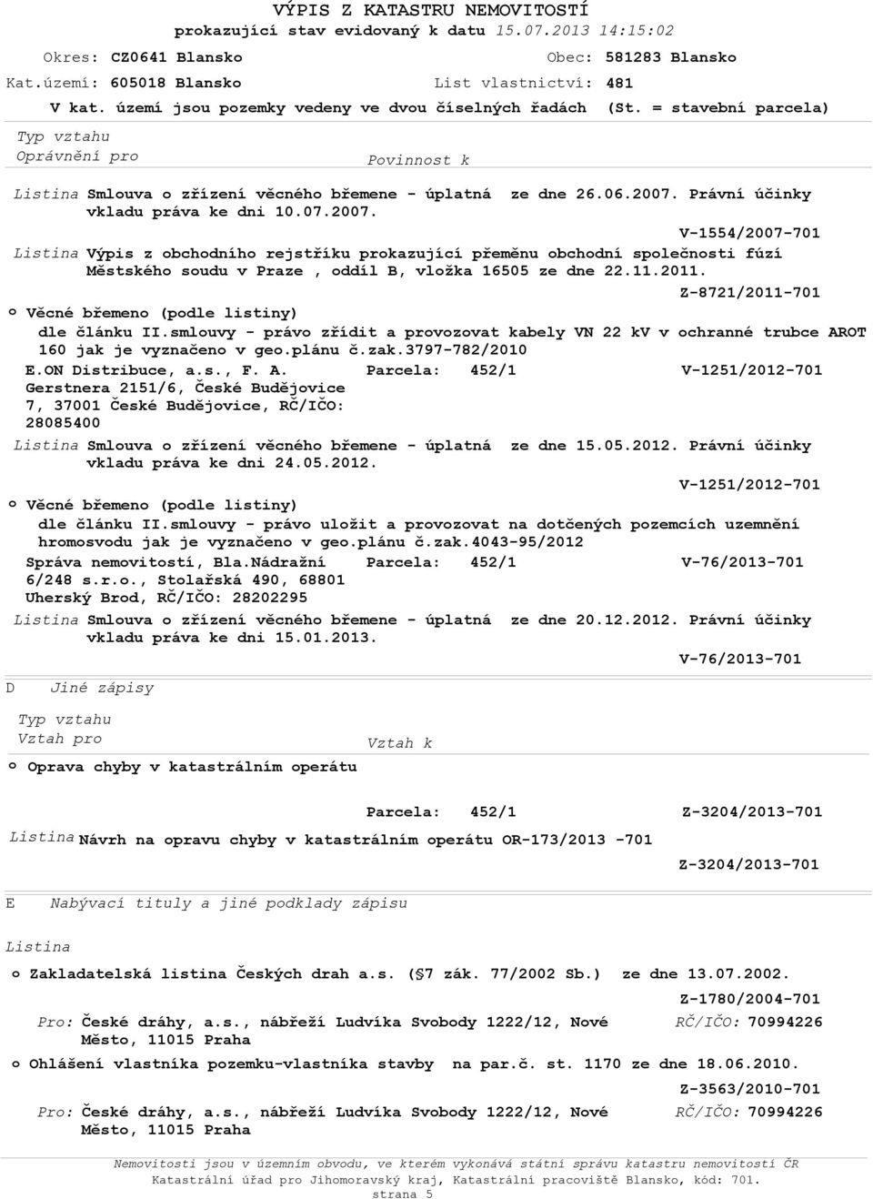 V-1554/2007-701 Listina Výpis z obchodního rejstříku prokazující přeměnu obchodní společnosti fúzí Městského soudu v Praze, oddíl B, vložka 16505 ze dne 22.11.2011. Z-8721/2011-701 dle článku II.