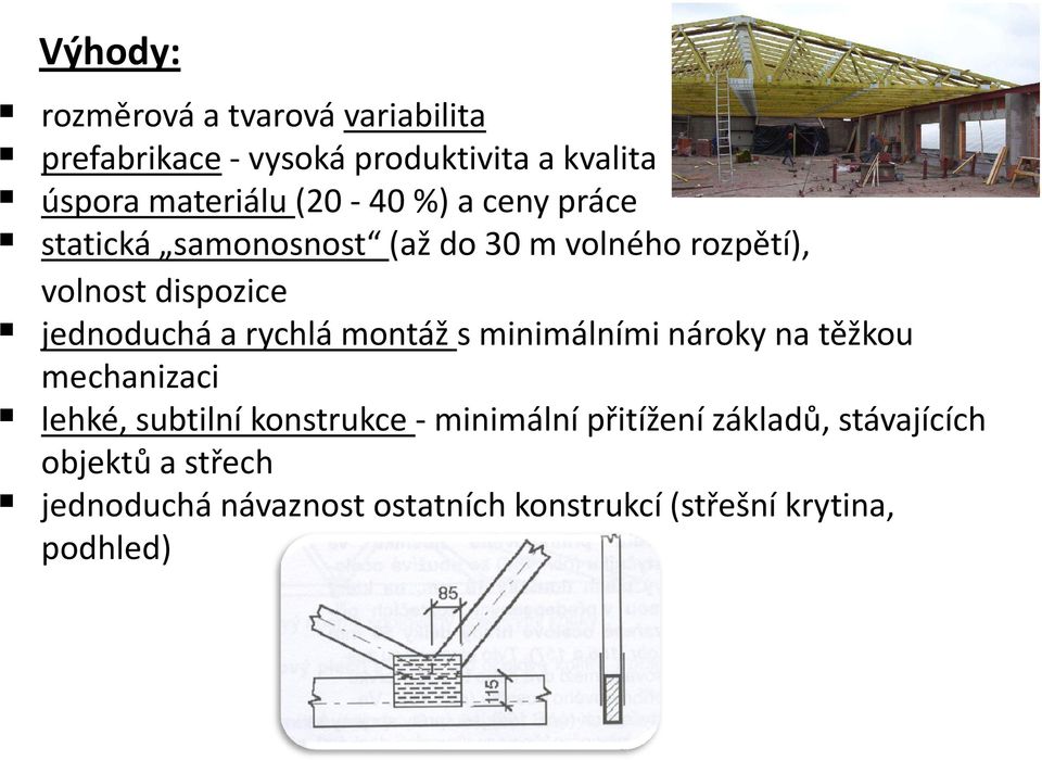 rychlá montáž s minimálními nároky na těžkou mechanizaci lehké, subtilní konstrukce -minimální přitížení