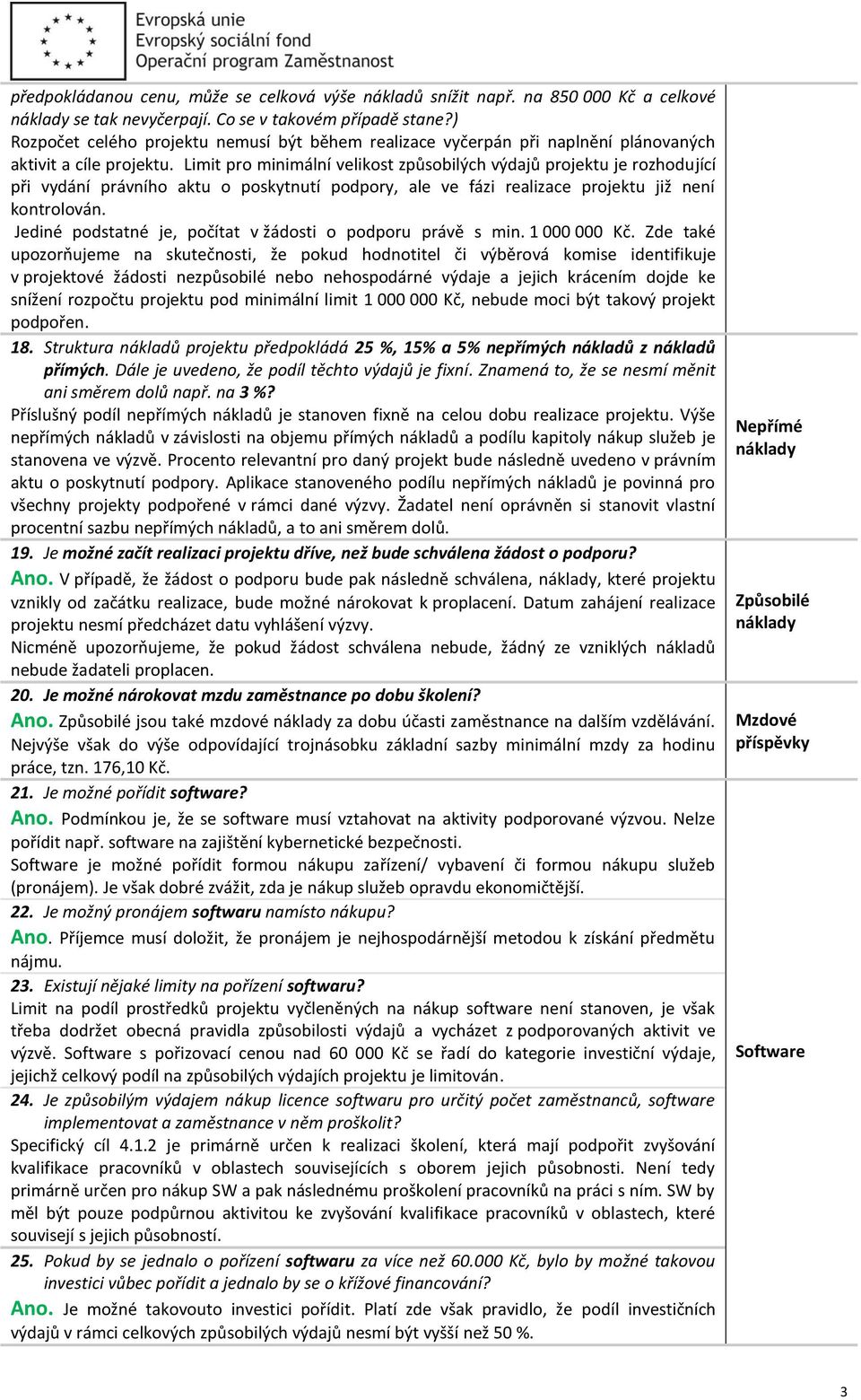 Limit pro minimální velikost způsobilých výdajů projektu je rozhodující při vydání právního aktu o poskytnutí podpory, ale ve fázi realizace projektu již není kontrolován.