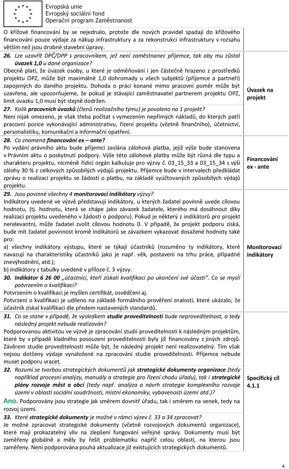 Obecně platí, že úvazek osoby, u které je odměňování i jen částečně hrazeno z prostředků projektu OPZ, může být maximálně 1,0 dohromady u všech subjektů (příjemce a partneři) zapojených do daného