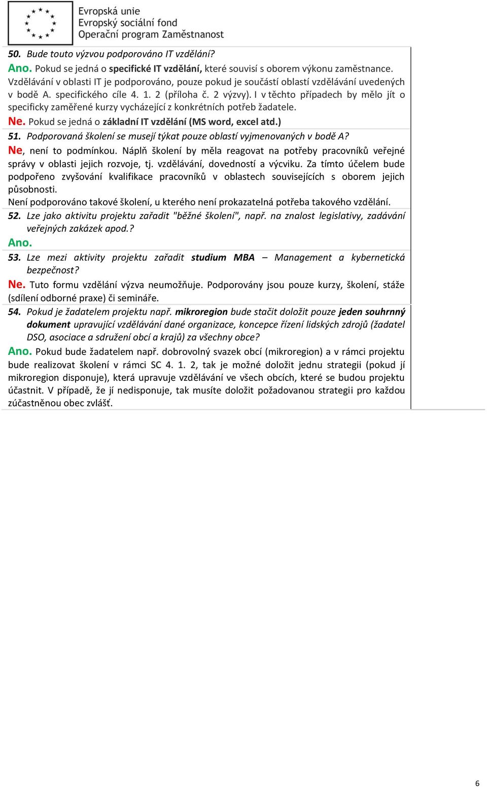 I v těchto případech by mělo jít o specificky zaměřené kurzy vycházející z konkrétních potřeb žadatele. Ne. Pokud se jedná o základní IT vzdělání (MS word, excel atd.) 51.