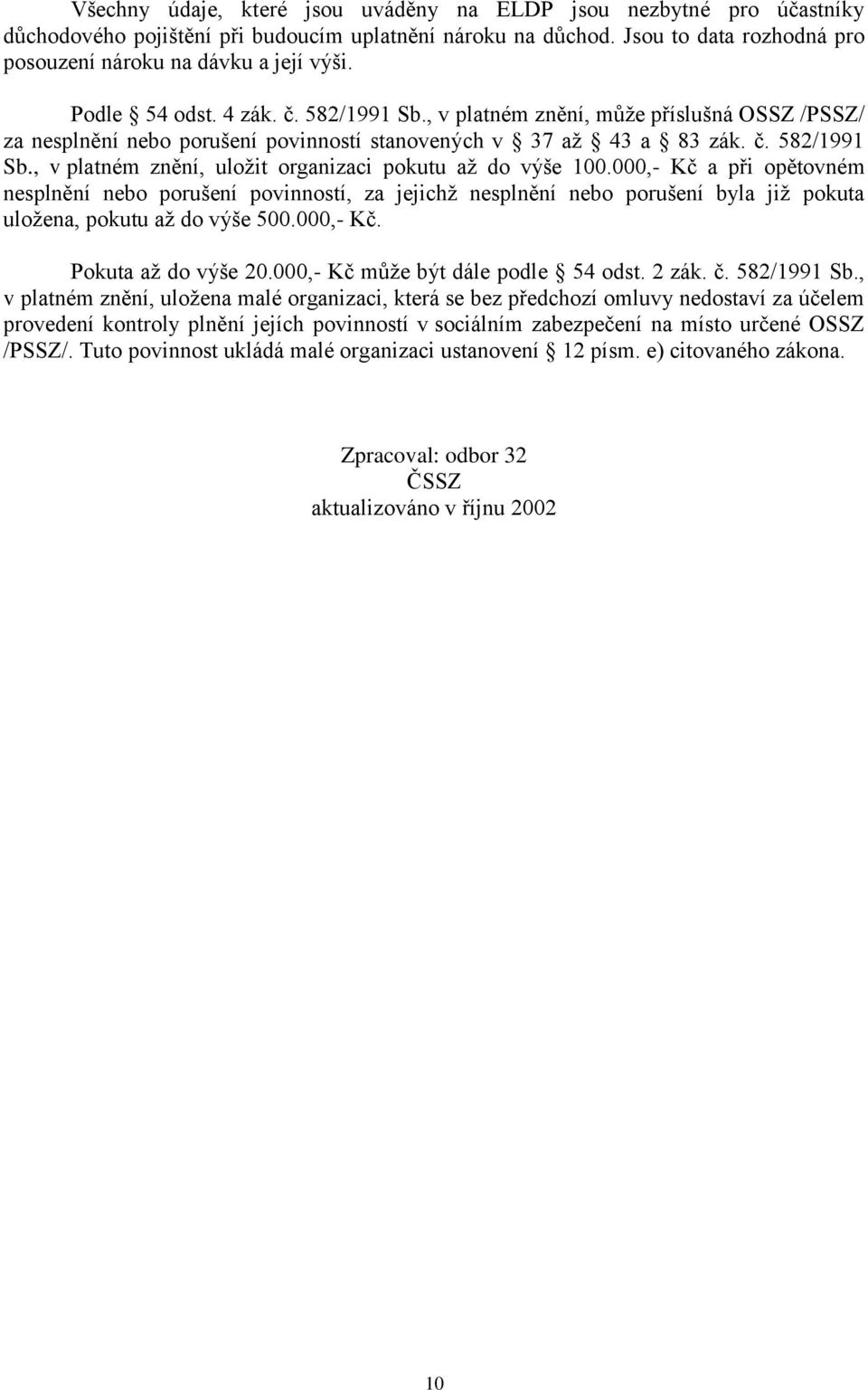 000,- Kč a při opětovném nesplnění nebo porušení povinností, za jejichž nesplnění nebo porušení byla již pokuta uložena, pokutu až do výše 500.000,- Kč. Pokuta až do výše 20.