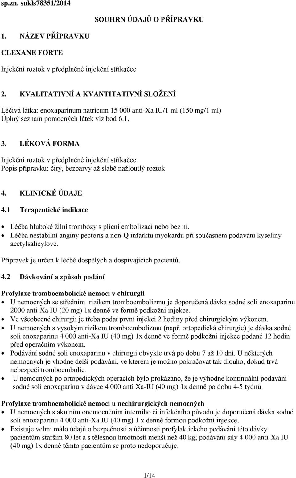 LÉKOVÁ FORMA Injekční roztok v předplněné injekční stříkačce Popis přípravku: čirý, bezbarvý až slabě nažloutlý roztok 4. KLINICKÉ ÚDAJE 4.