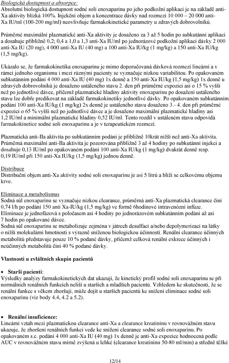 Průměrné maximální plazmatické anti-xa aktivity je dosaženo za 3 až 5 hodin po subkutánní aplikaci a dosahuje přibližně 0,2; 0,4 a 1,0 a 1,3 anti-xa IU/ml po jednorázové podkožní aplikaci dávky 2 000