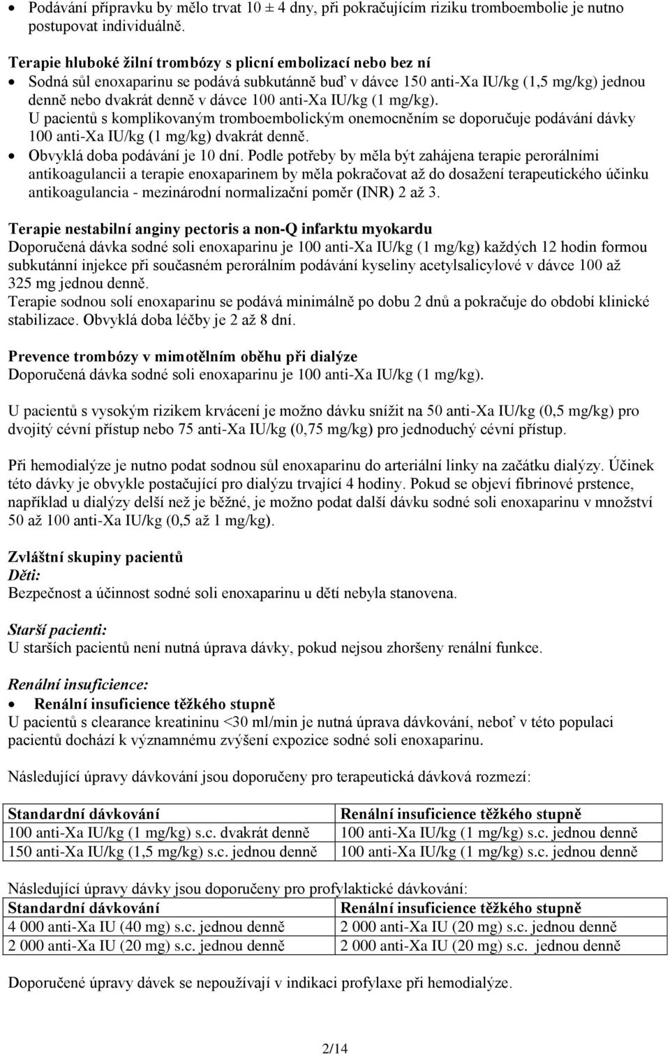 IU/kg (1 mg/kg). U pacientů s komplikovaným tromboembolickým onemocněním se doporučuje podávání dávky 100 anti-xa IU/kg (1 mg/kg) dvakrát denně. Obvyklá doba podávání je 10 dní.