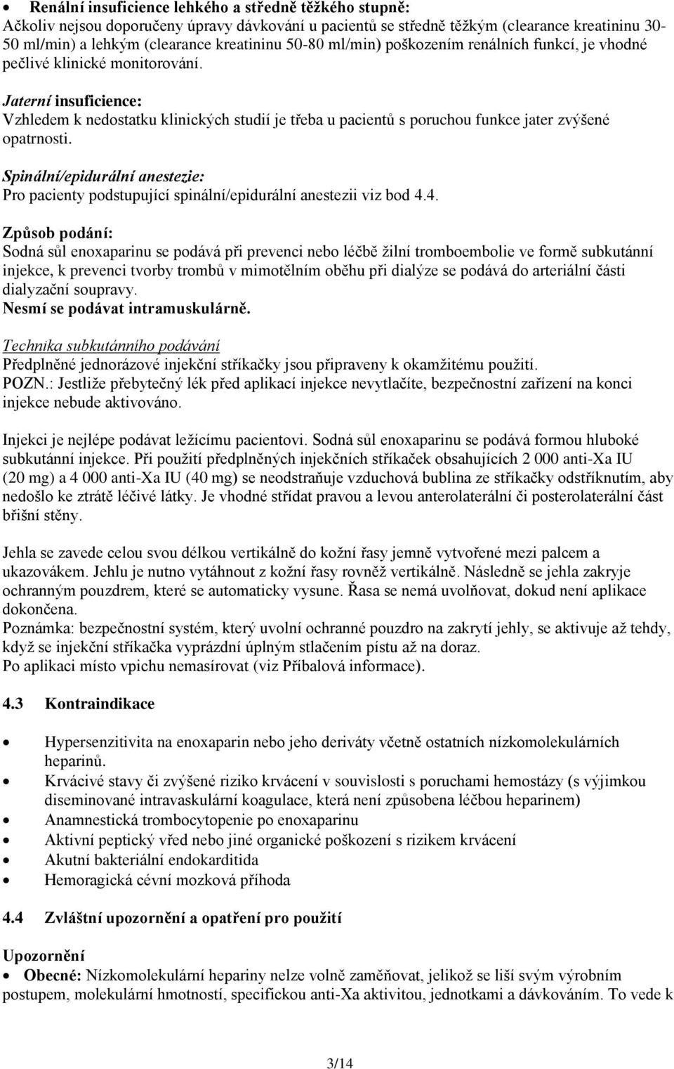 Jaterní insuficience: Vzhledem k nedostatku klinických studií je třeba u pacientů s poruchou funkce jater zvýšené opatrnosti.