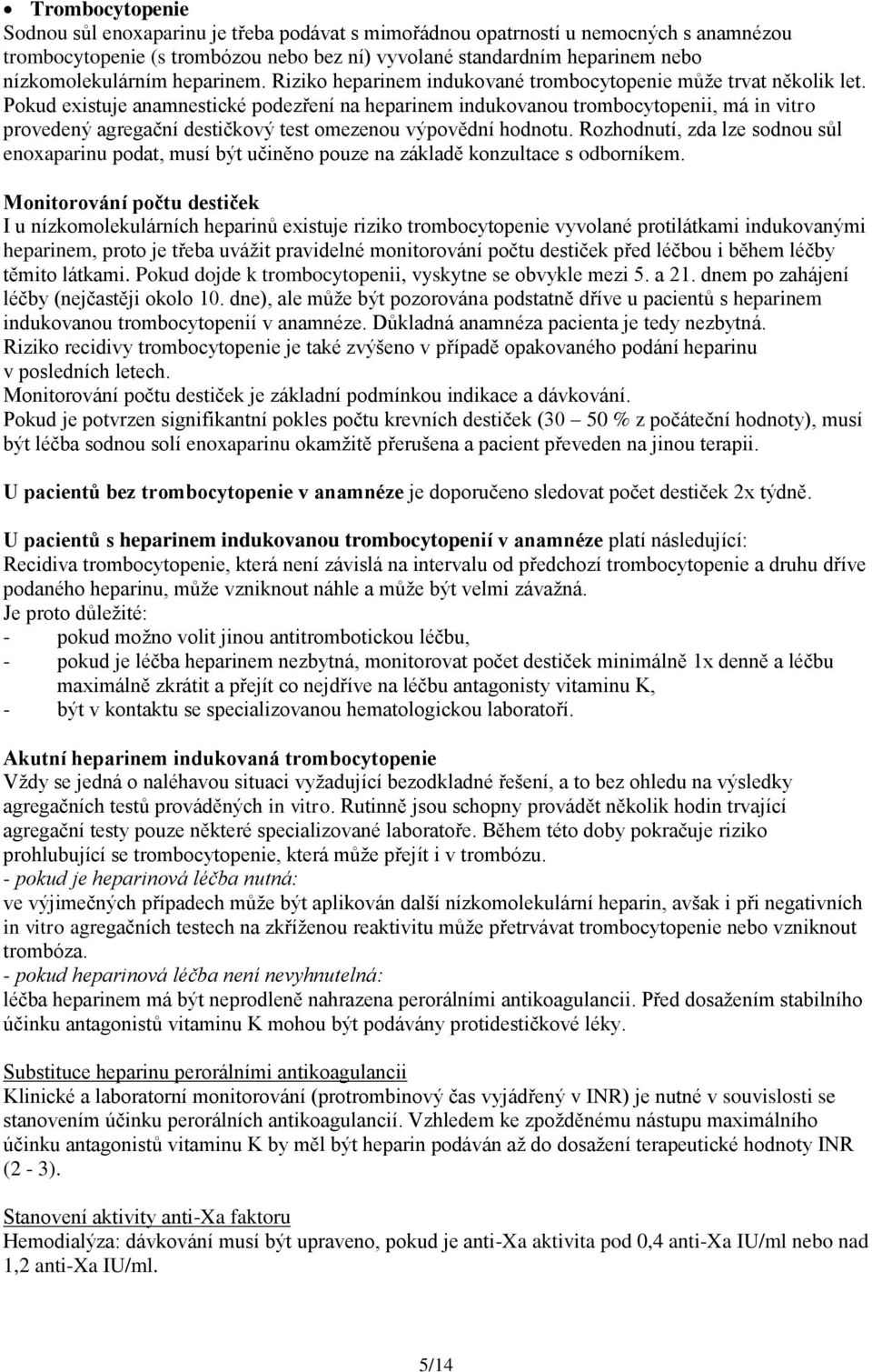 Pokud existuje anamnestické podezření na heparinem indukovanou trombocytopenii, má in vitro provedený agregační destičkový test omezenou výpovědní hodnotu.