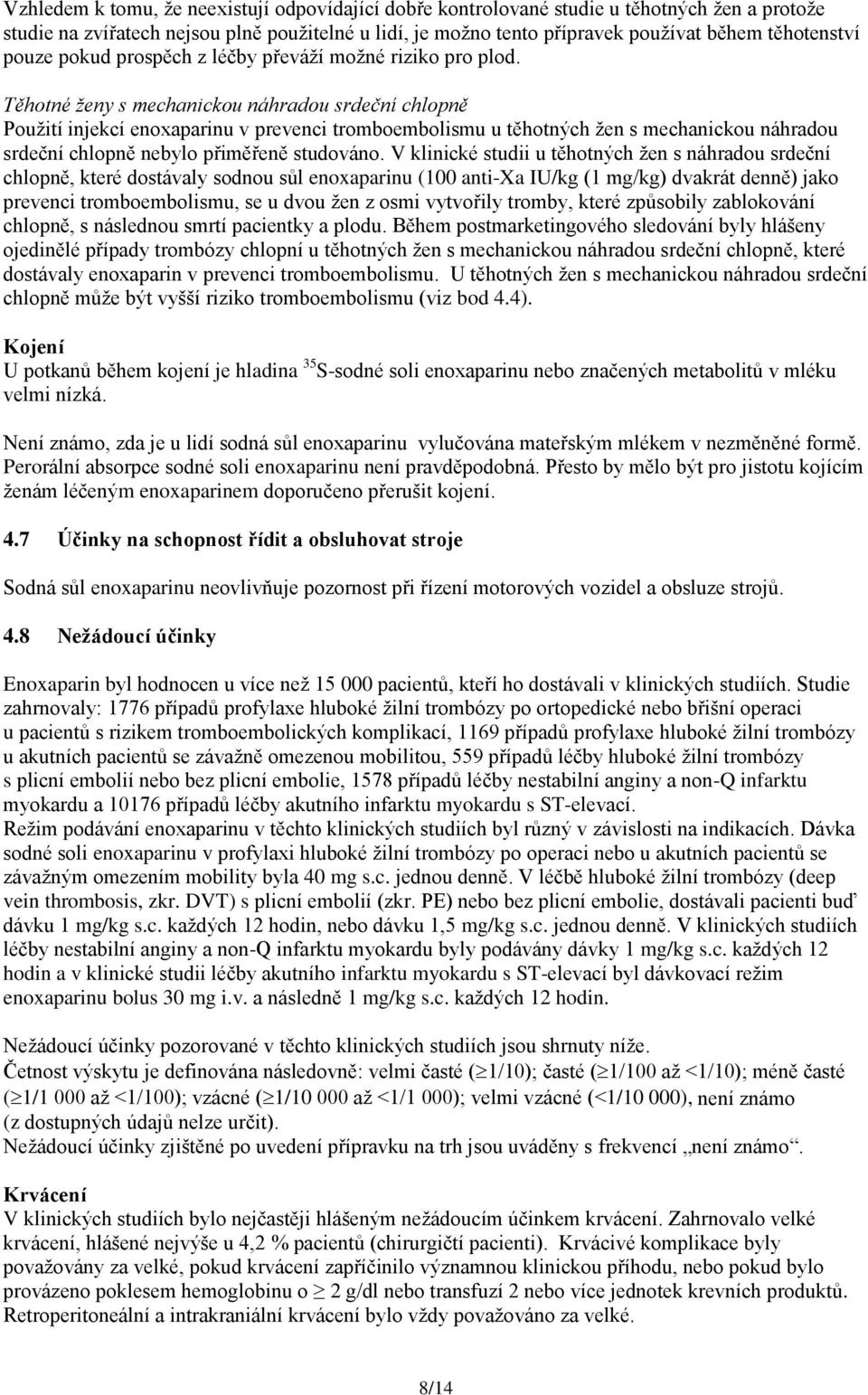 Těhotné ženy s mechanickou náhradou srdeční chlopně Použití injekcí enoxaparinu v prevenci tromboembolismu u těhotných žen s mechanickou náhradou srdeční chlopně nebylo přiměřeně studováno.