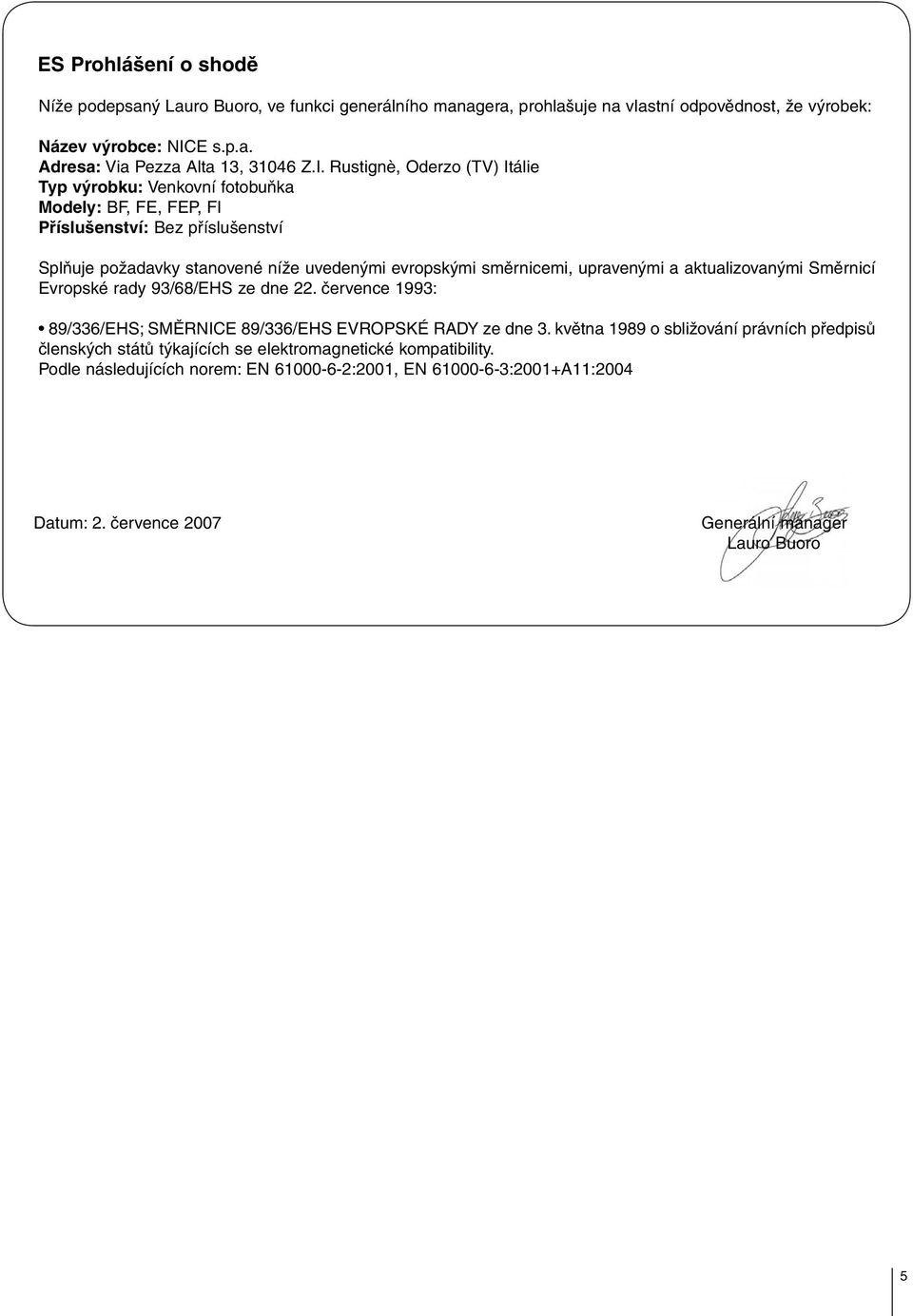 upravenými a aktualizovanými Směrnicí Evropské rady 93/68/EHS ze dne 22. července 1993: 89/336/EHS; SMĚRNICE 89/336/EHS EVROPSKÉ RADY ze dne 3.