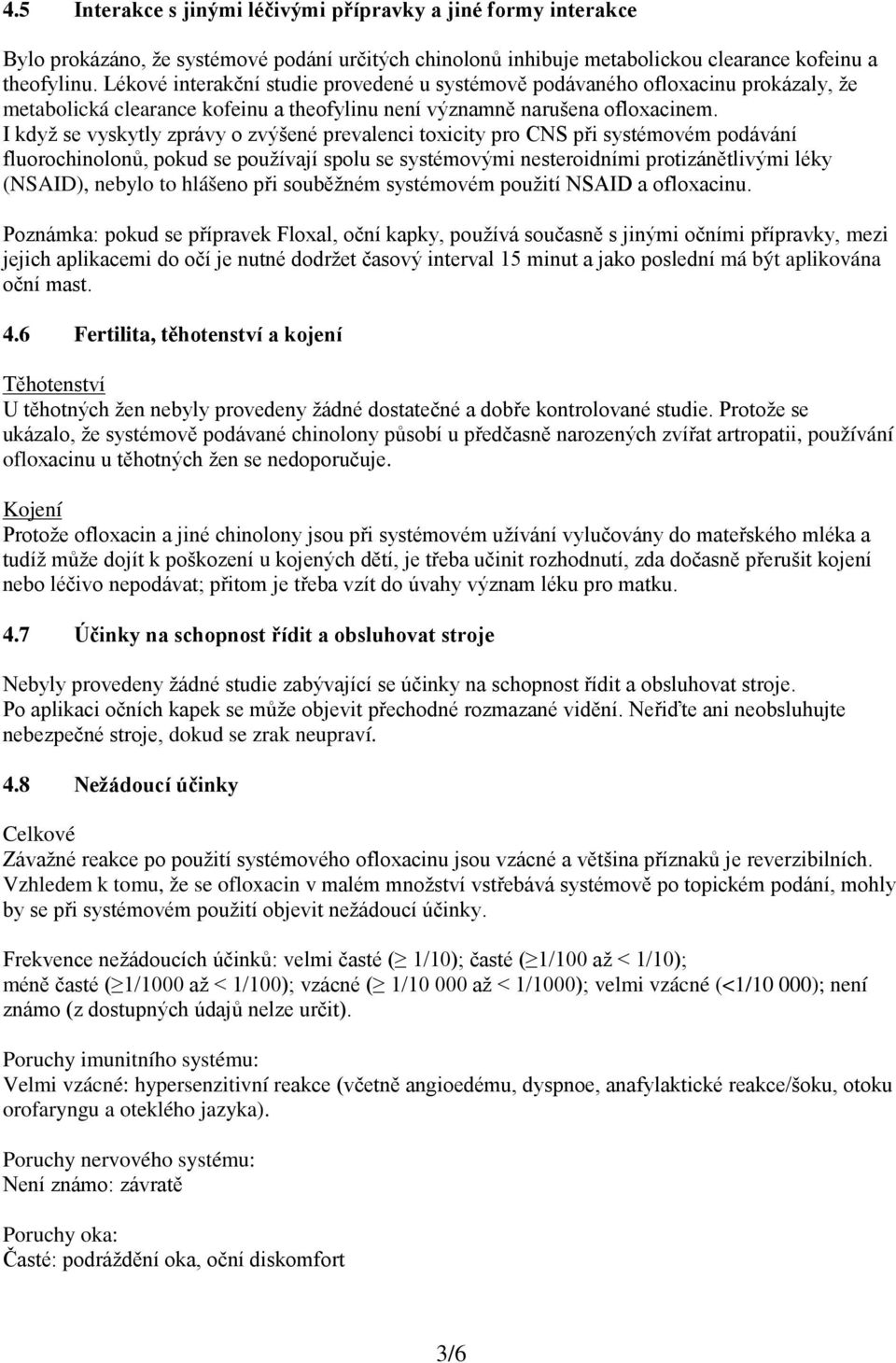 I když se vyskytly zprávy o zvýšené prevalenci toxicity pro CNS při systémovém podávání fluorochinolonů, pokud se používají spolu se systémovými nesteroidními protizánětlivými léky (NSAID), nebylo to
