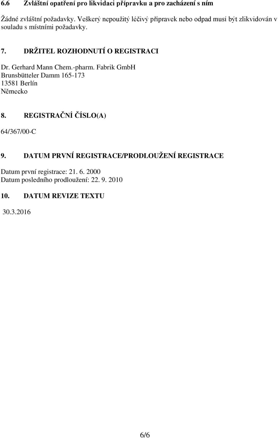 DRŽITEL ROZHODNUTÍ O REGISTRACI Dr. Gerhard Mann Chem.-pharm. Fabrik GmbH Brunsbütteler Damm 165-173 13581 Berlín Německo 8.