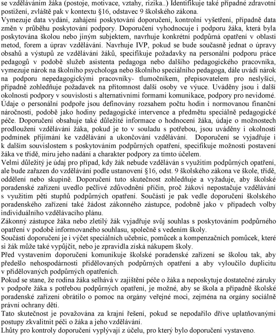 Doporučení vyhodnocuje i podporu žáka, která byla poskytována školou nebo jiným subjektem, navrhuje konkrétní podpůrná opatření v oblasti metod, forem a úprav vzdělávání.