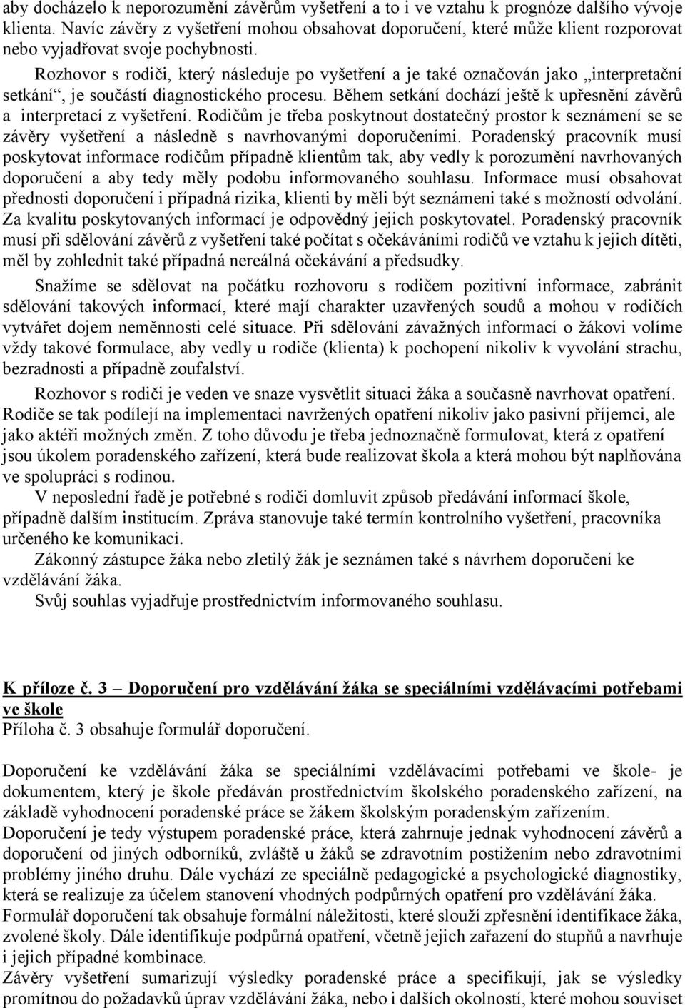 Rozhovor s rodiči, který následuje po vyšetření a je také označován jako interpretační setkání, je součástí diagnostického procesu.