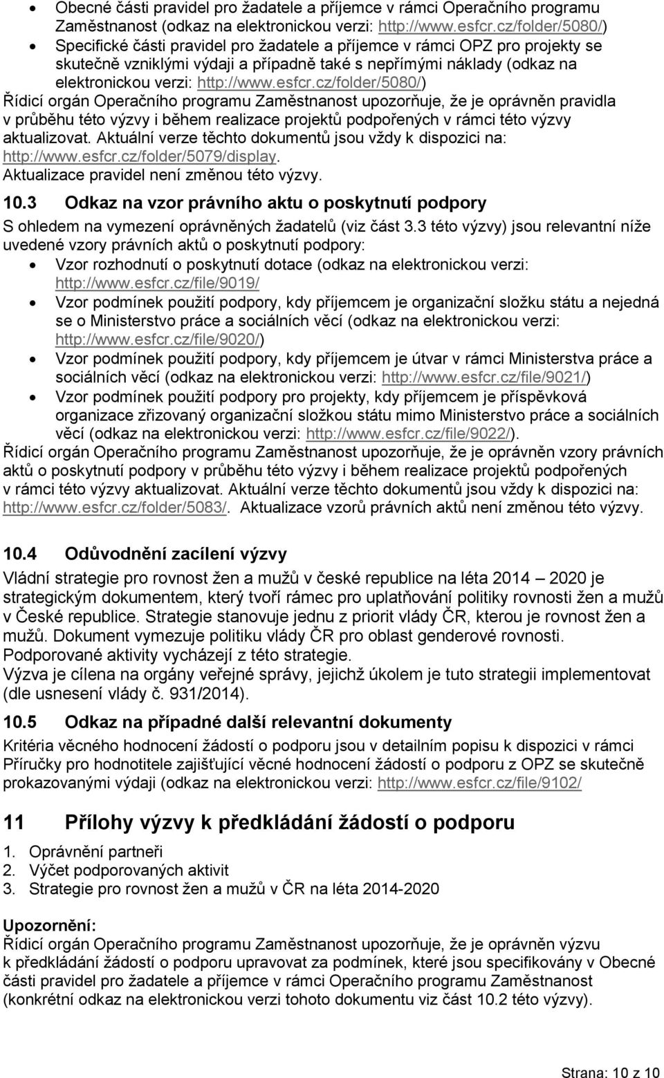 esfcr.cz/folder/5080/) Řídicí orgán Operačního programu Zaměstnanost upozorňuje, že je oprávněn pravidla v průběhu této výzvy i během realizace projektů podpořených v rámci této výzvy aktualizovat.