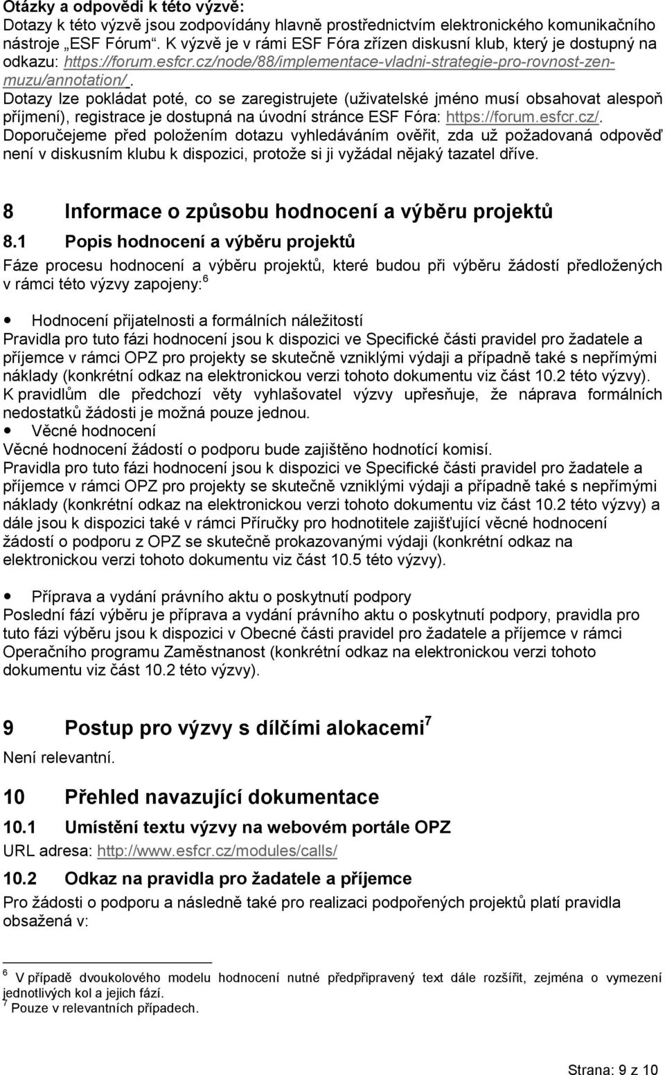 Dotazy lze pokládat poté, co se zaregistrujete (uživatelské jméno musí obsahovat alespoň příjmení), registrace je dostupná na úvodní stránce ESF Fóra: https://forum.esfcr.cz/.