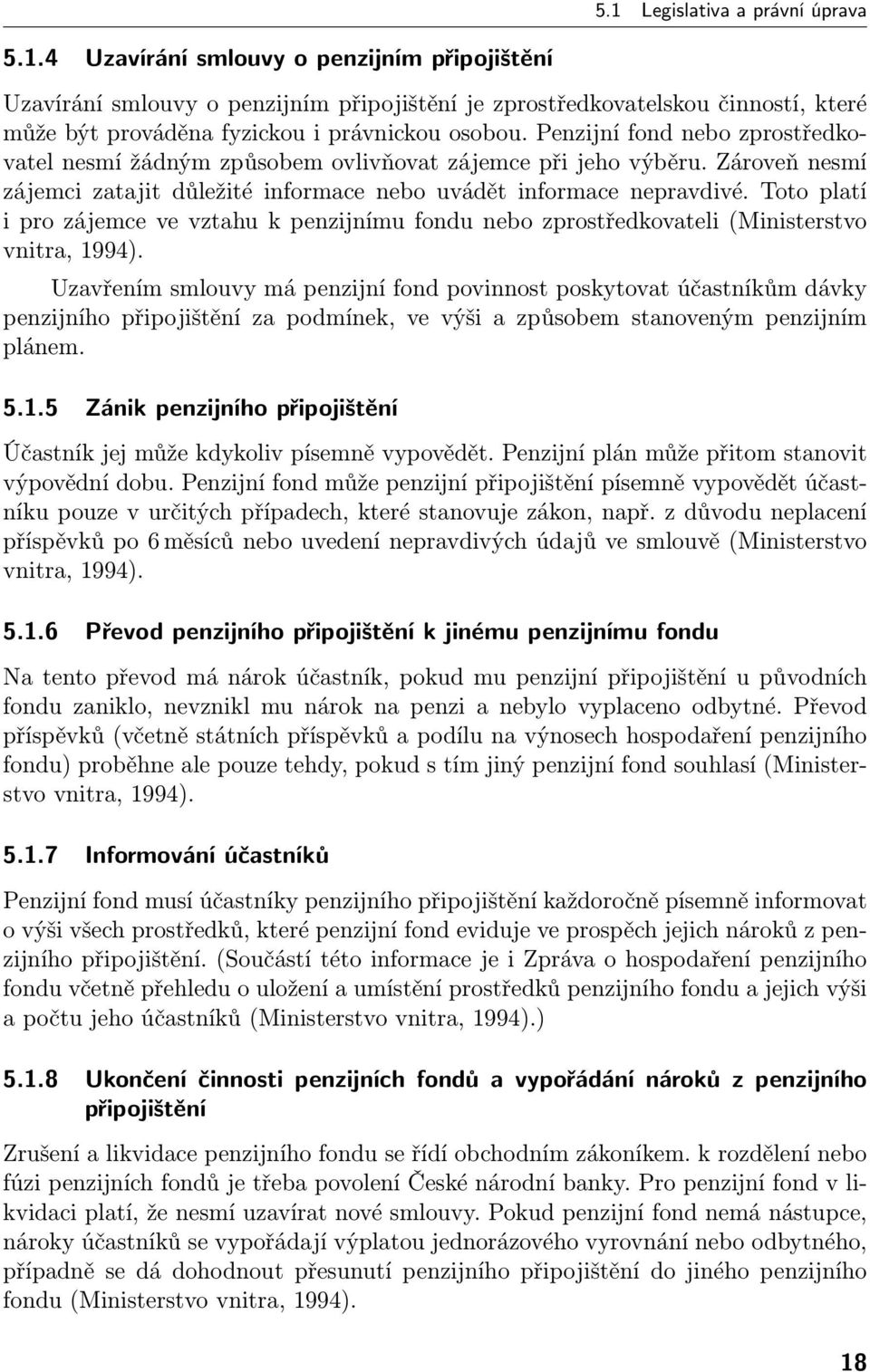 Toto platí i pro zájemce ve vztahu k penzijnímu fondu nebo zprostředkovateli (Ministerstvo vnitra, 1994).
