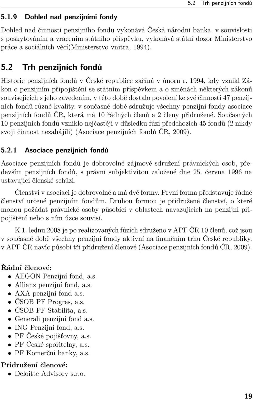 2 Trh penzijních fondů Historie penzijních fondů v České republice začíná v únoru r.