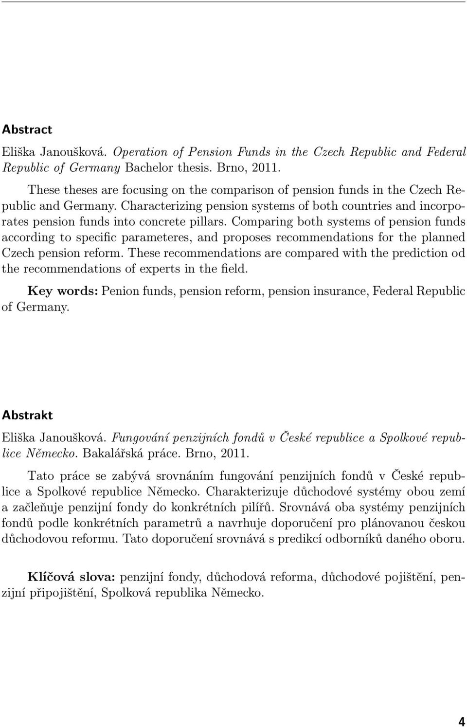 Comparing both systems of pension funds according to specific parameteres, and proposes recommendations for the planned Czech pension reform.