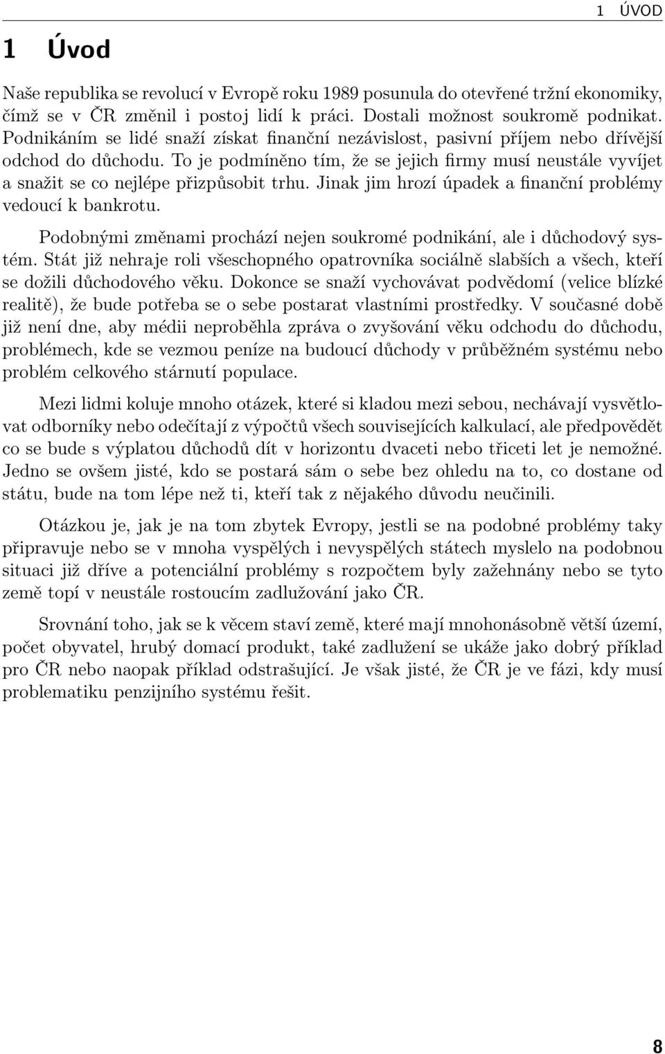 To je podmíněno tím, že se jejich firmy musí neustále vyvíjet a snažit se co nejlépe přizpůsobit trhu. Jinak jim hrozí úpadek a finanční problémy vedoucí k bankrotu.