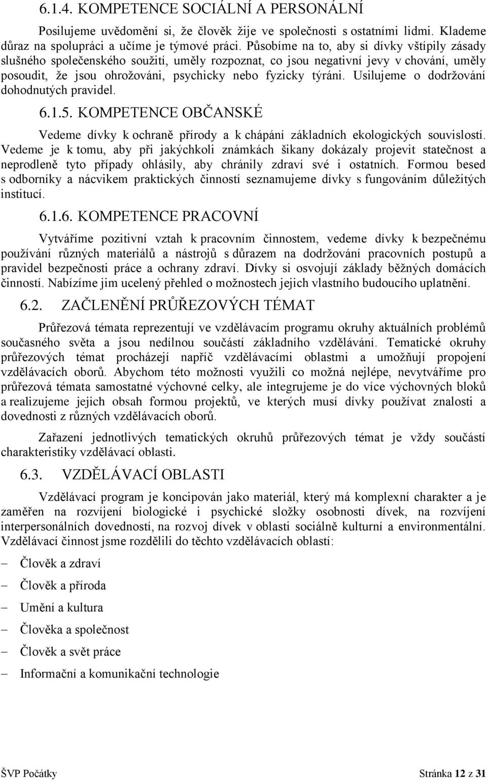 Usilujeme o dodržování dohodnutých pravidel. 6.1.5. KOMPETENCE OBČANSKÉ Vedeme dívky k ochraně přírody a k chápání základních ekologických souvislostí.