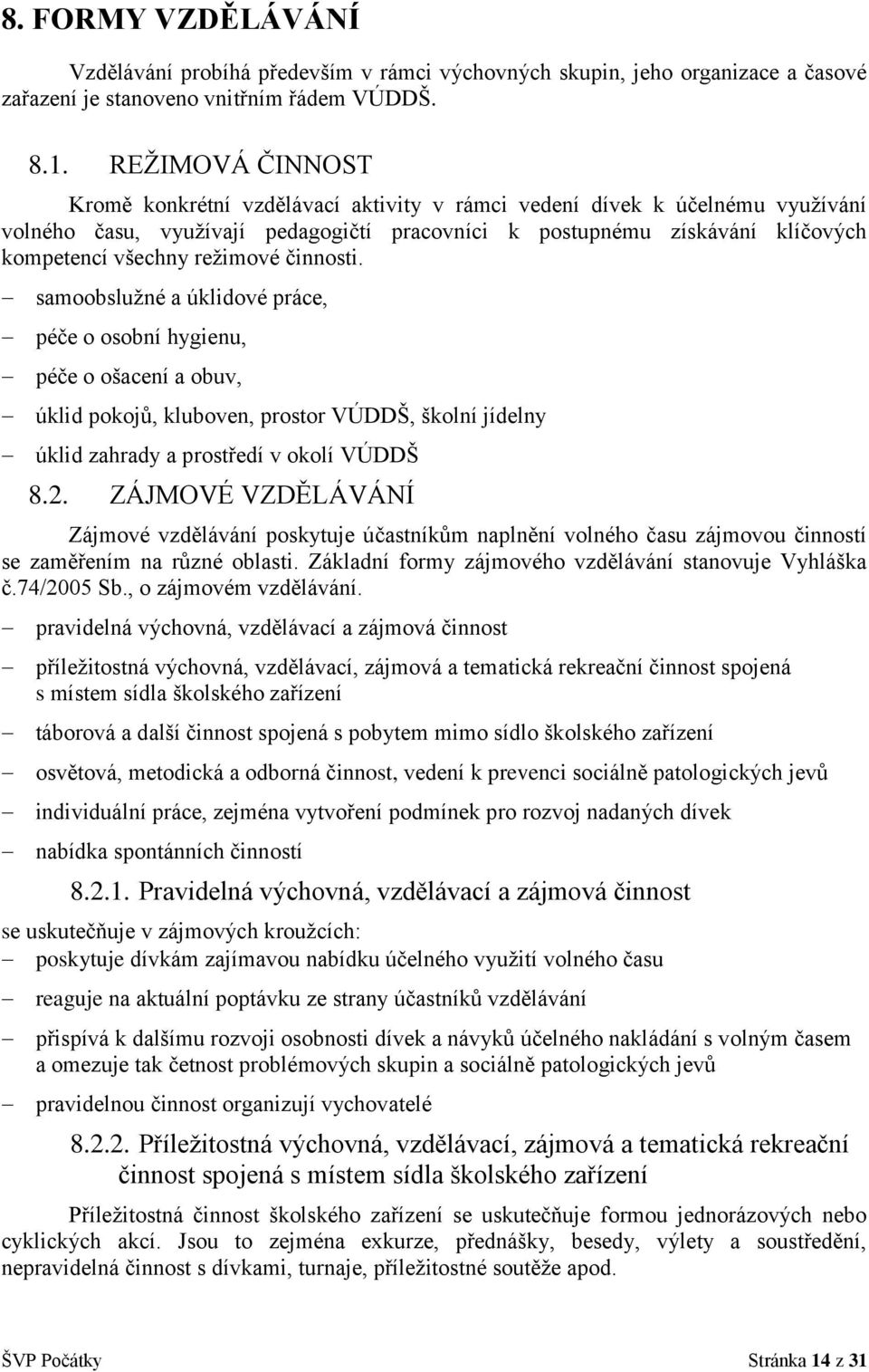 režimové činnosti. samoobslužné a úklidové práce, péče o osobní hygienu, péče o ošacení a obuv, úklid pokojů, kluboven, prostor VÚDDŠ, školní jídelny úklid zahrady a prostředí v okolí VÚDDŠ 8.2.