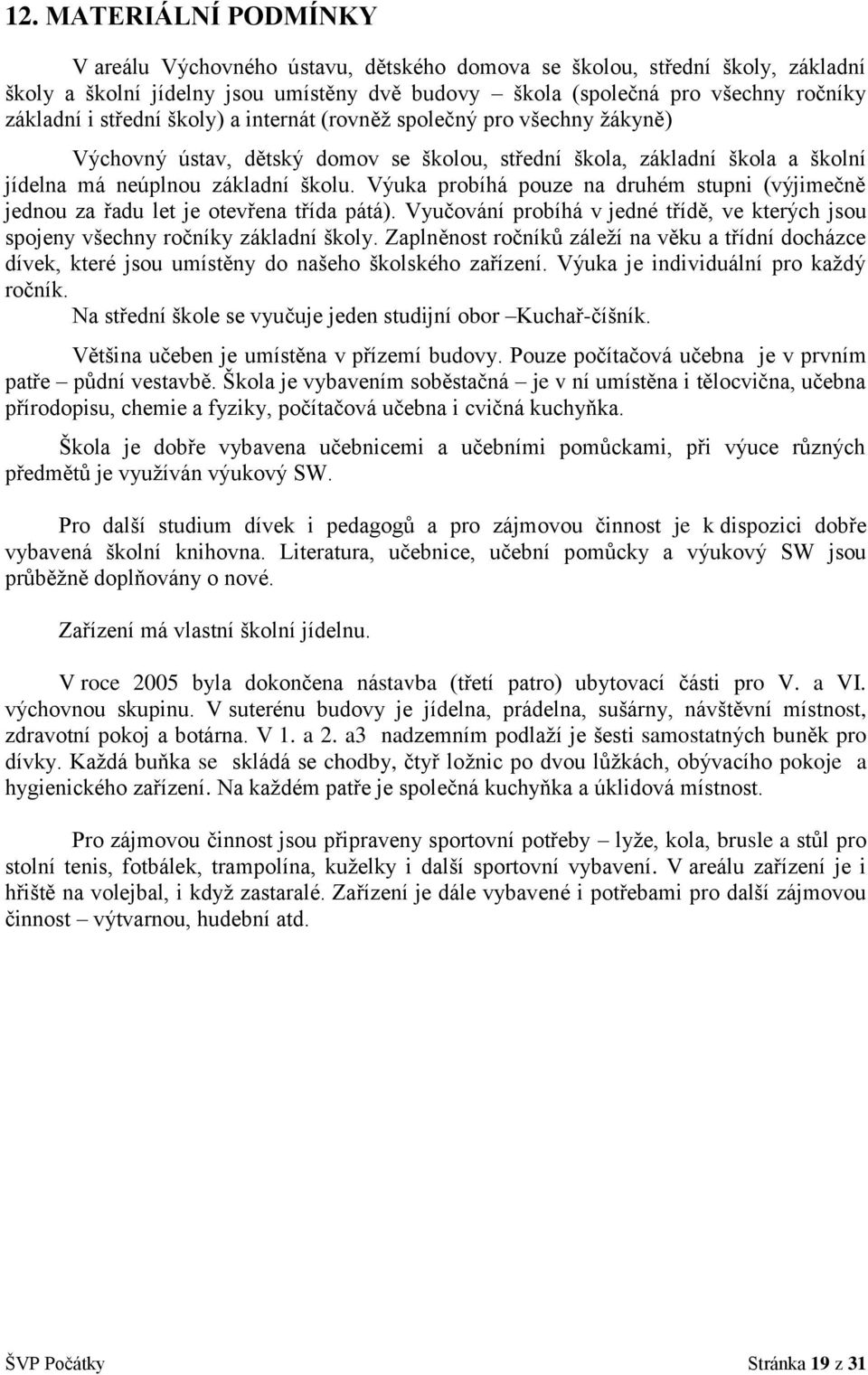 Výuka probíhá pouze na druhém stupni (výjimečně jednou za řadu let je otevřena třída pátá). Vyučování probíhá v jedné třídě, ve kterých jsou spojeny všechny ročníky základní školy.
