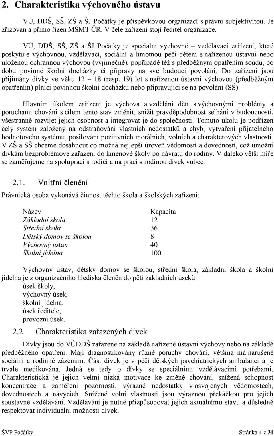 (výjimečně), popřípadě též s předběžným opatřením soudu, po dobu povinné školní docházky či přípravy na své budoucí povolání. Do zařízení jsou přijímány dívky ve věku 12 18 (resp.