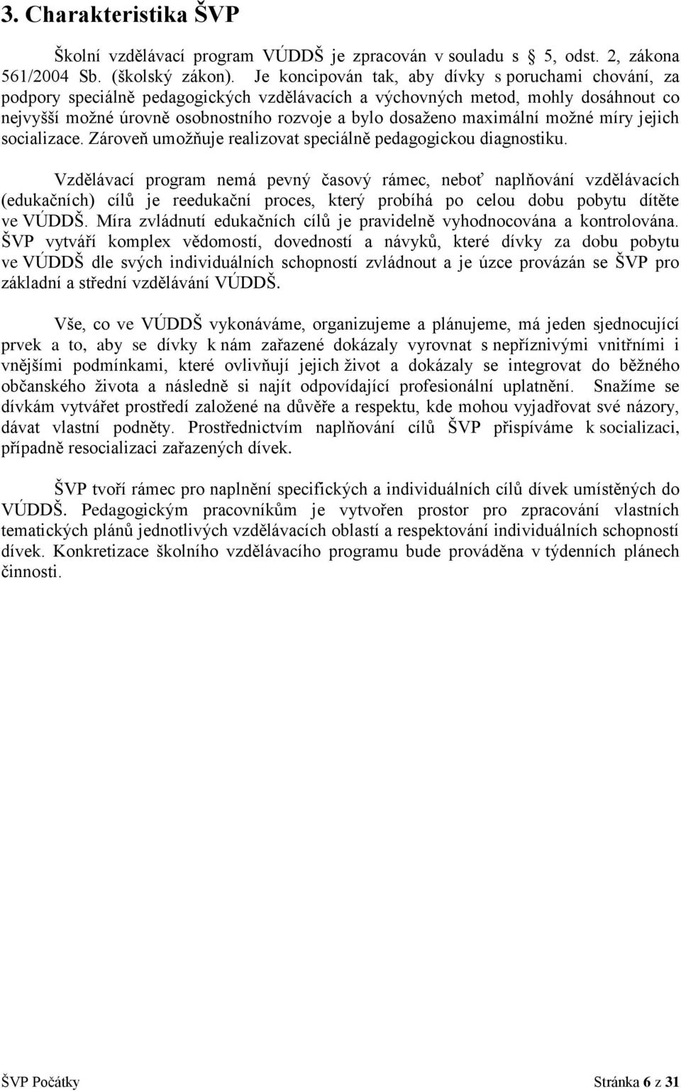 maximální možné míry jejich socializace. Zároveň umožňuje realizovat speciálně pedagogickou diagnostiku.