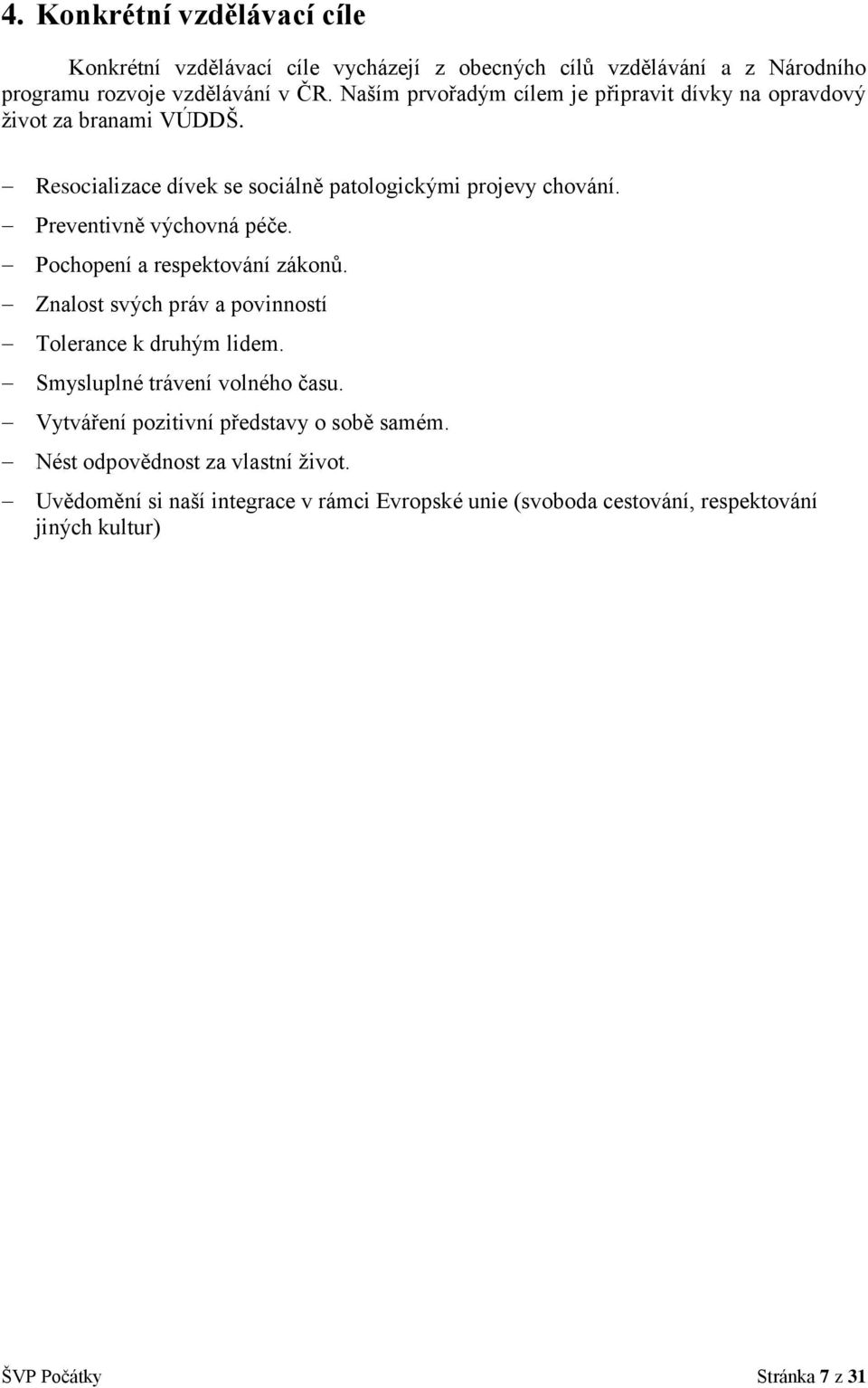 Preventivně výchovná péče. Pochopení a respektování zákonů. Znalost svých práv a povinností Tolerance k druhým lidem. Smysluplné trávení volného času.