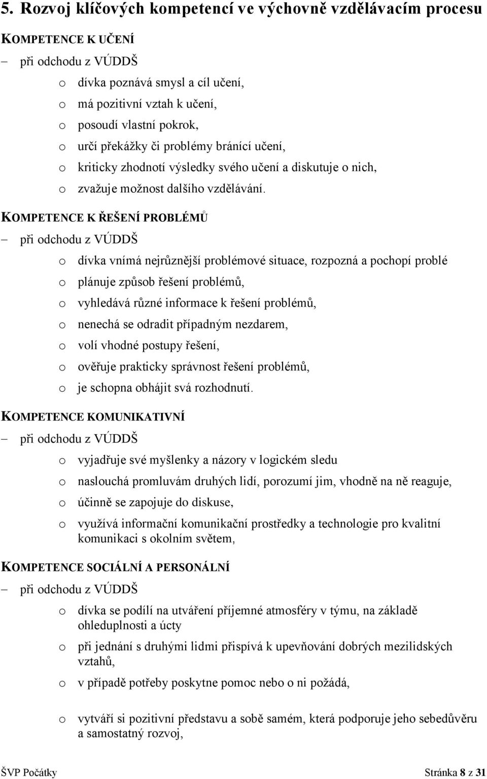 KOMPETENCE K ŘEŠENÍ PROBLÉMŮ při odchodu z VÚDDŠ o dívka vnímá nejrůznější problémové situace, rozpozná a pochopí problé o plánuje způsob řešení problémů, o vyhledává různé informace k řešení