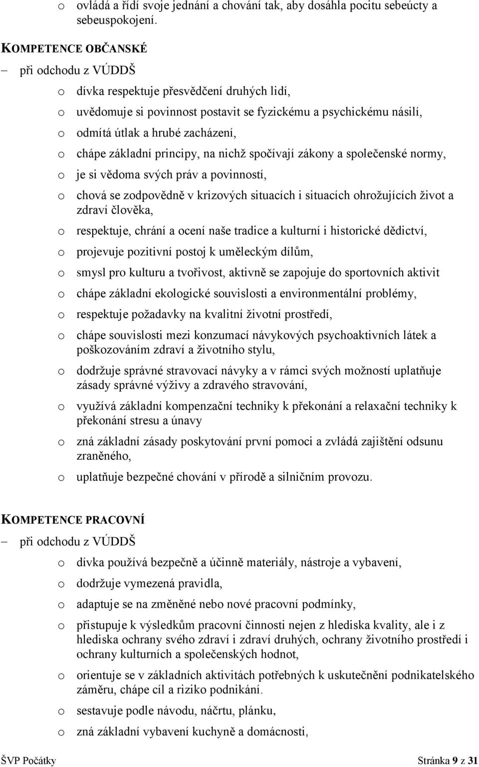 základní principy, na nichž spočívají zákony a společenské normy, o je si vědoma svých práv a povinností, o chová se zodpovědně v krizových situacích i situacích ohrožujících život a zdraví člověka,