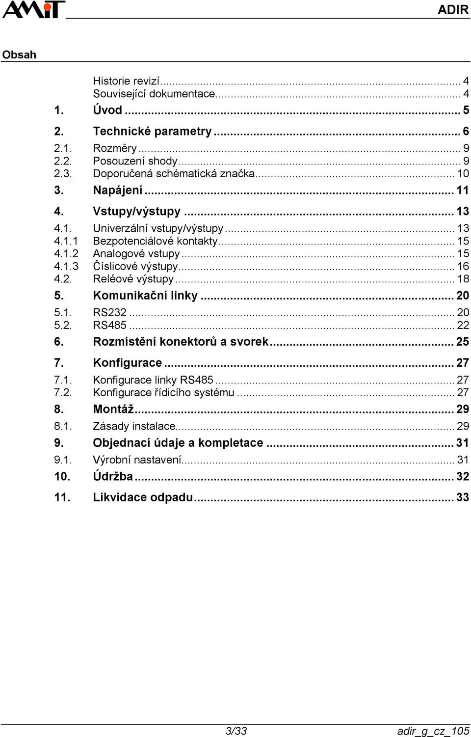 . Reléové výstupy... 8 5. Komunikační linky... 0 5.. RS3... 0 5.. RS485... 6. Rozmístění konektorů a svorek... 5 7. Konfigurace... 7 7.. Konfigurace linky RS485... 7 7.. Konfigurace řídicího systému.