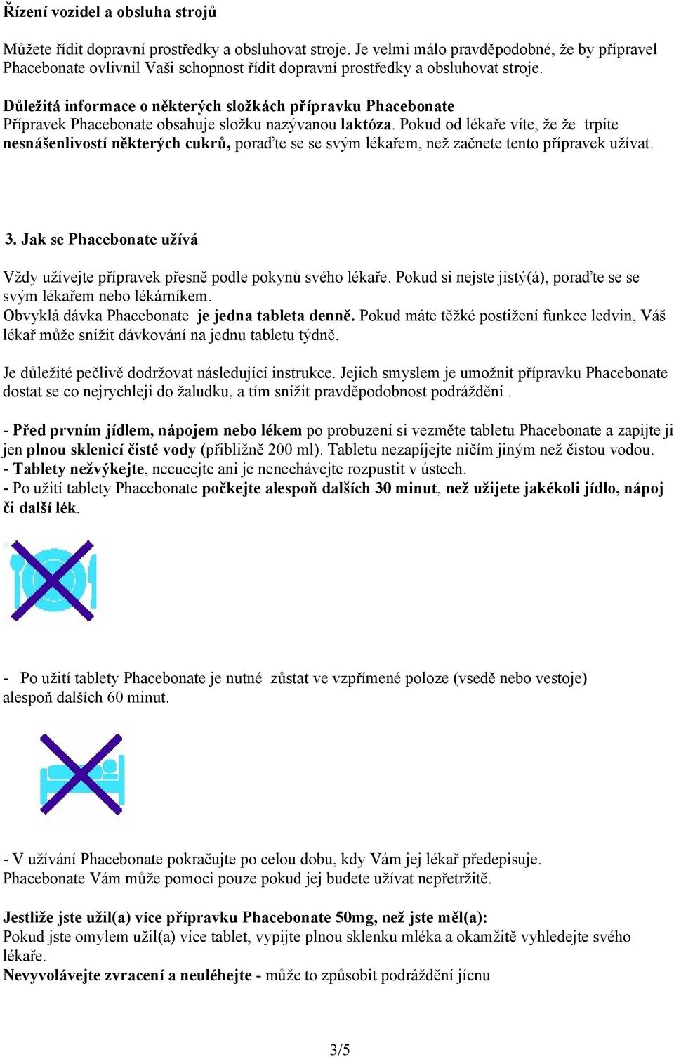 Důležitá informace o některých složkách přípravku Phacebonate Přípravek Phacebonate obsahuje složku nazývanou laktóza.