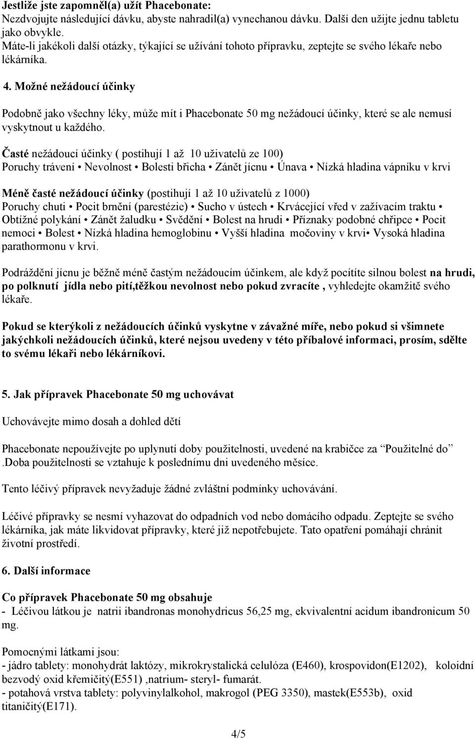 Možné nežádoucí účinky Podobně jako všechny léky, může mít i Phacebonate 50 mg nežádoucí účinky, které se ale nemusí vyskytnout u každého.