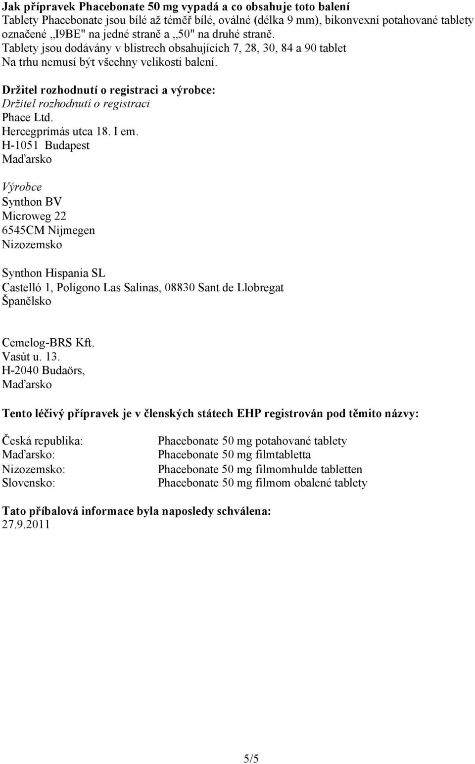 Držitel rozhodnutí o registraci a výrobce: Držitel rozhodnutí o registraci Phace Ltd. Hercegprímás utca 18. I em.