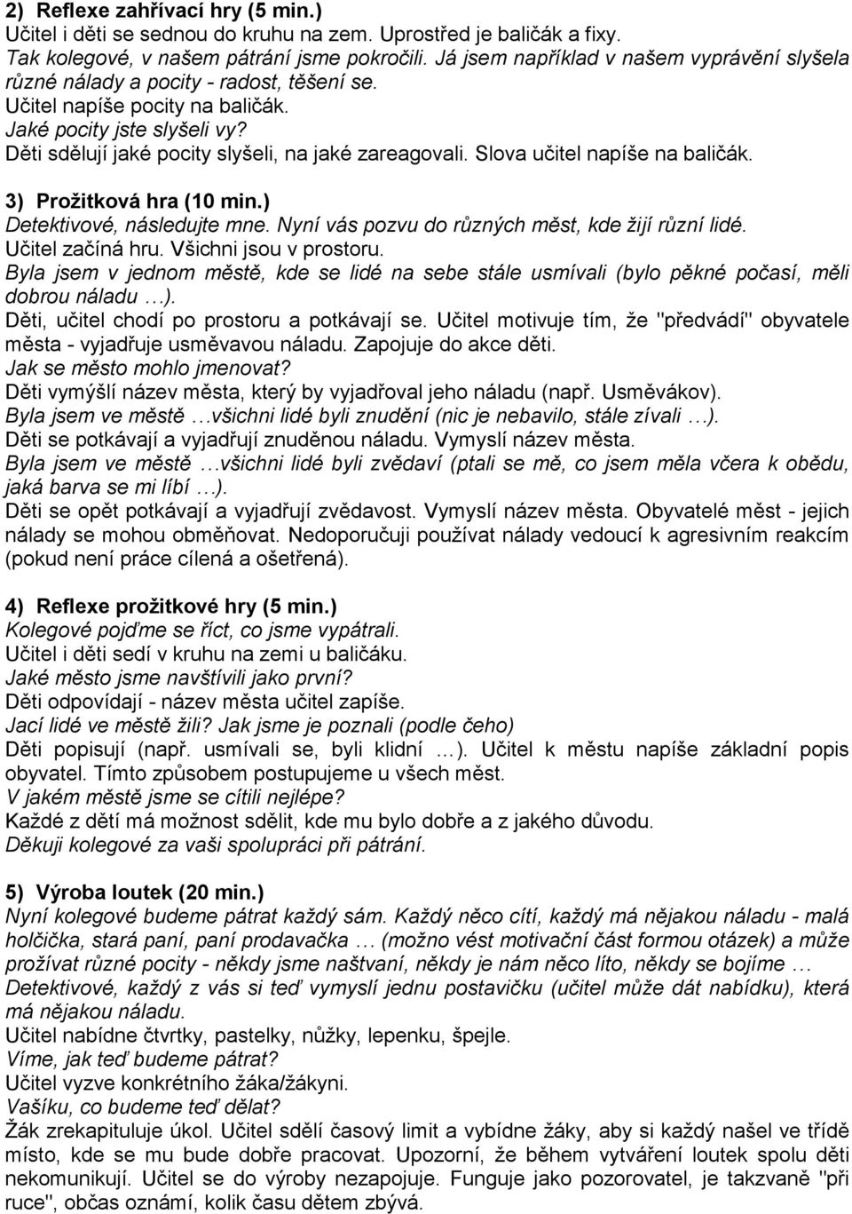 Děti sdělují jaké pocity slyšeli, na jaké zareagovali. Slova učitel napíše na baličák. 3) Prožitková hra (10 min.) Detektivové, následujte mne. Nyní vás pozvu do různých měst, kde žijí různí lidé.