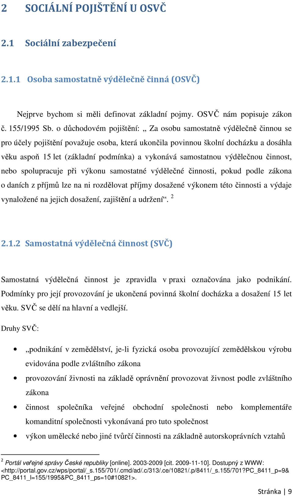 samostatnou výdělečnou činnost, nebo spolupracuje při výkonu samostatné výdělečné činnosti, pokud podle zákona o daních z příjmů lze na ni rozdělovat příjmy dosažené výkonem této činnosti a výdaje