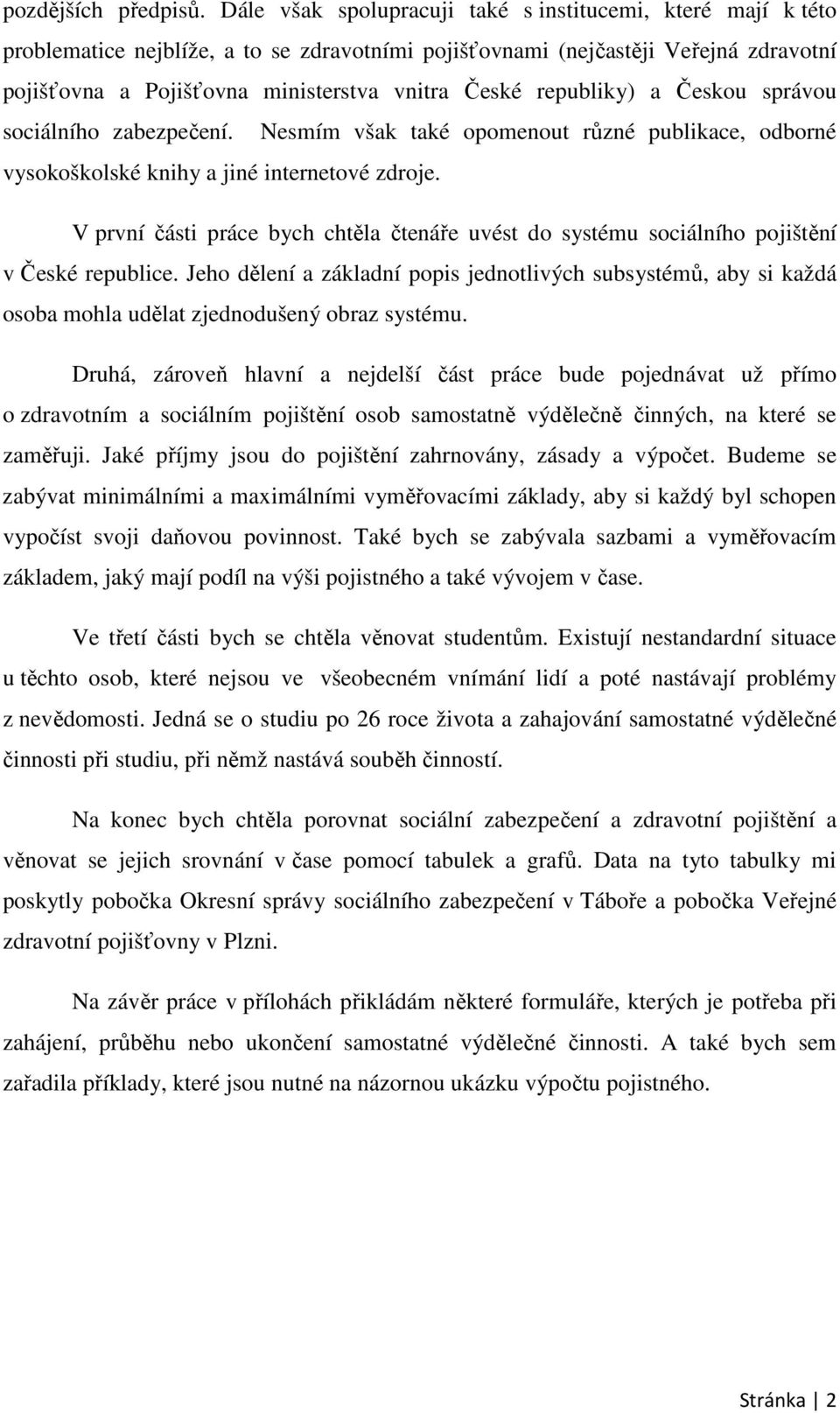 republiky) a Českou správou sociálního zabezpečení. Nesmím však také opomenout různé publikace, odborné vysokoškolské knihy a jiné internetové zdroje.