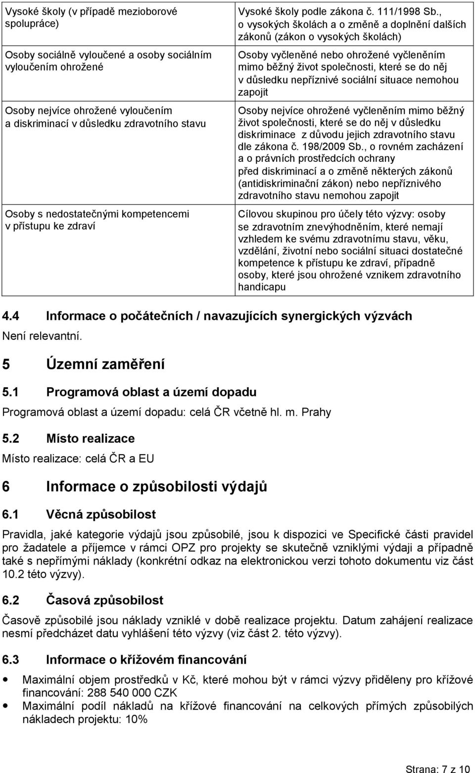 , o vysokých školách a o změně a doplnění dalších zákonů (zákon o vysokých školách) Osoby vyčleněné nebo ohrožené vyčleněním mimo běžný život společnosti, které se do něj v důsledku nepříznivé