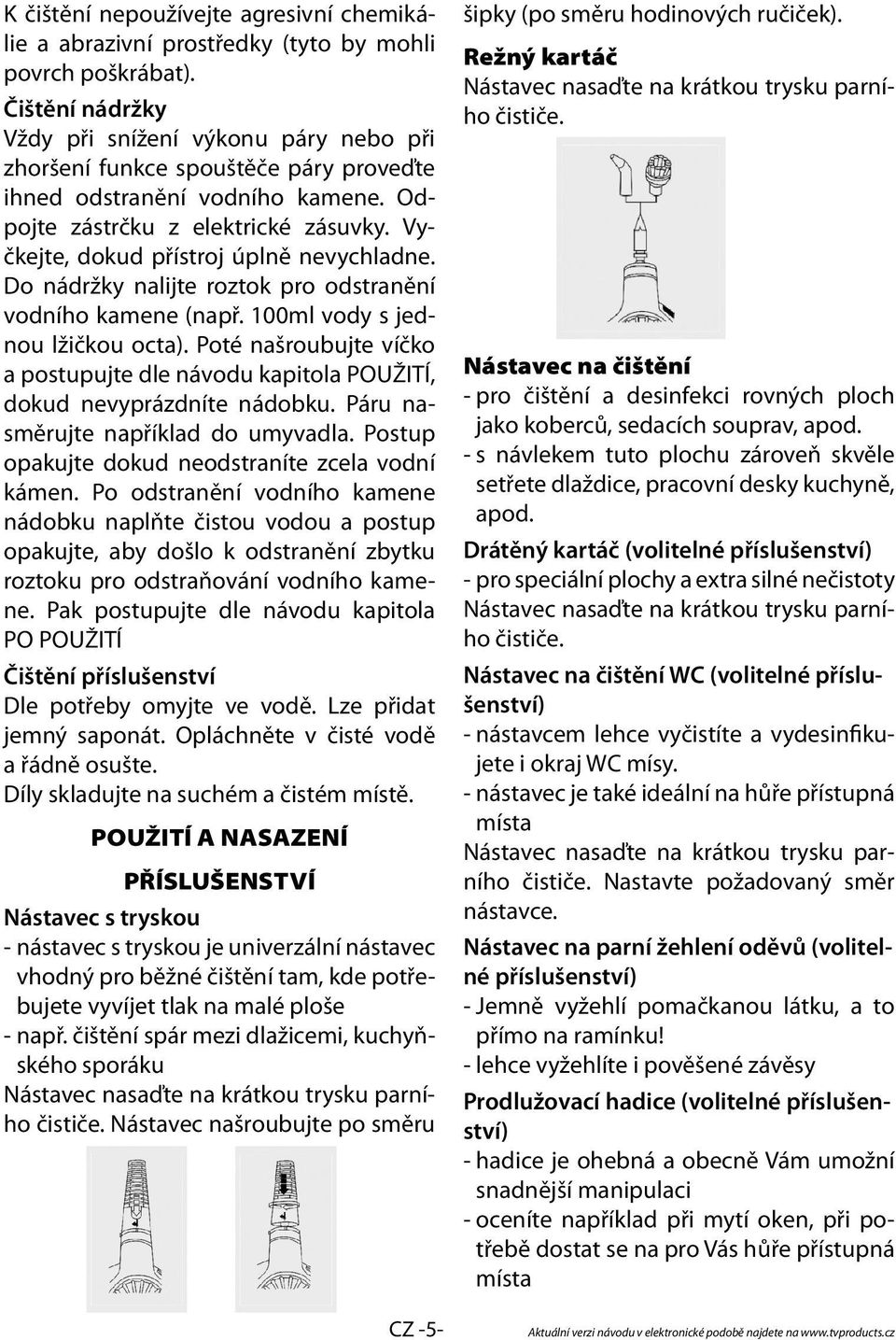 Vyčkejte, dokud přístroj úplně nevychladne. Do nádržky nalijte roztok pro odstranění vodního kamene (např. 100ml vody s jednou lžičkou octa).