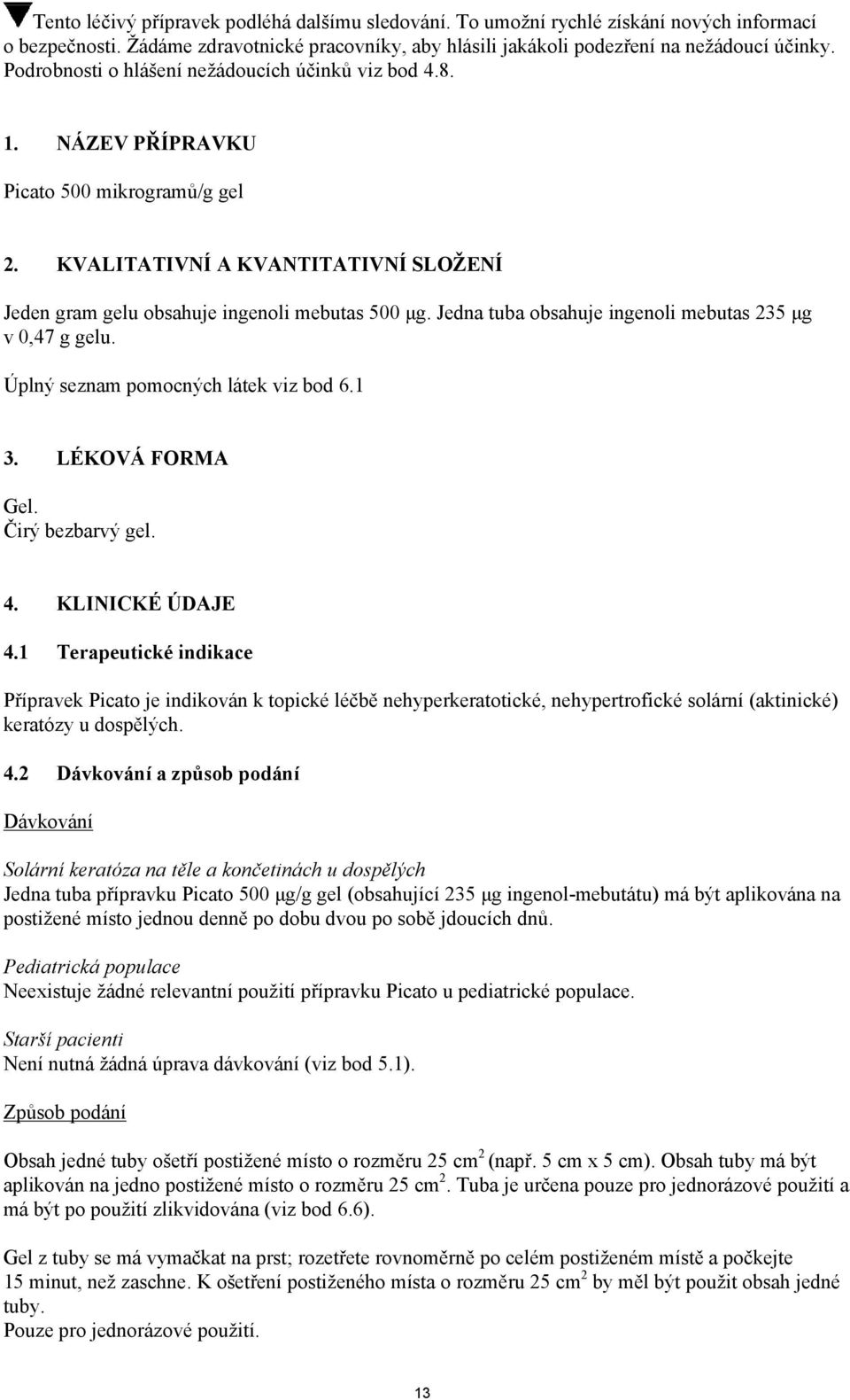 Jedna tuba obsahuje ingenoli mebutas 235 μg v 0,47 g gelu. Úplný seznam pomocných látek viz bod 6.1 3. LÉKOVÁ FORMA Gel. Čirý bezbarvý gel. 4. KLINICKÉ ÚDAJE 4.
