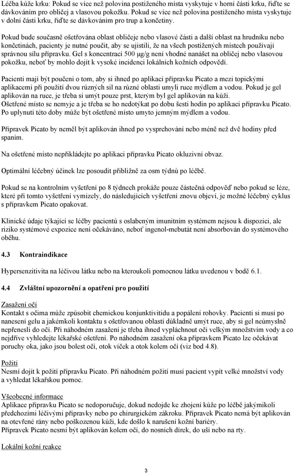 Pokud bude současně ošetřována oblast obličeje nebo vlasové části a další oblast na hrudníku nebo končetinách, pacienty je nutné poučit, aby se ujistili, že na všech postižených místech používají