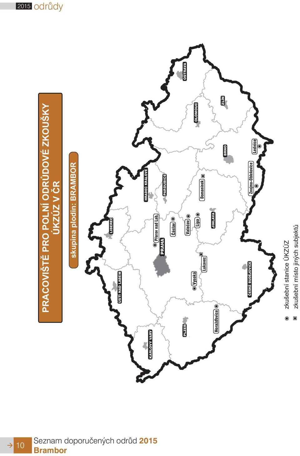 HRADEC KRÁLOVÉ PARDUBICE Èáslav PLZEÒ Vysoká Lukavec Valeèov Lípa Domanínek OLOMOUC Hora